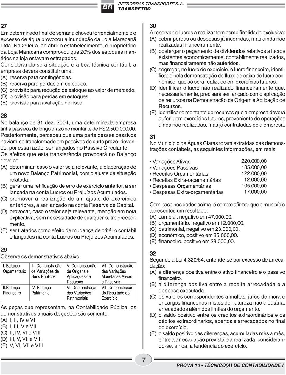 Considerando-se a situação e a boa técnica contábil, a empresa deverá constituir uma: (A) reserva para contingências. (B) reserva para perdas em estoques.