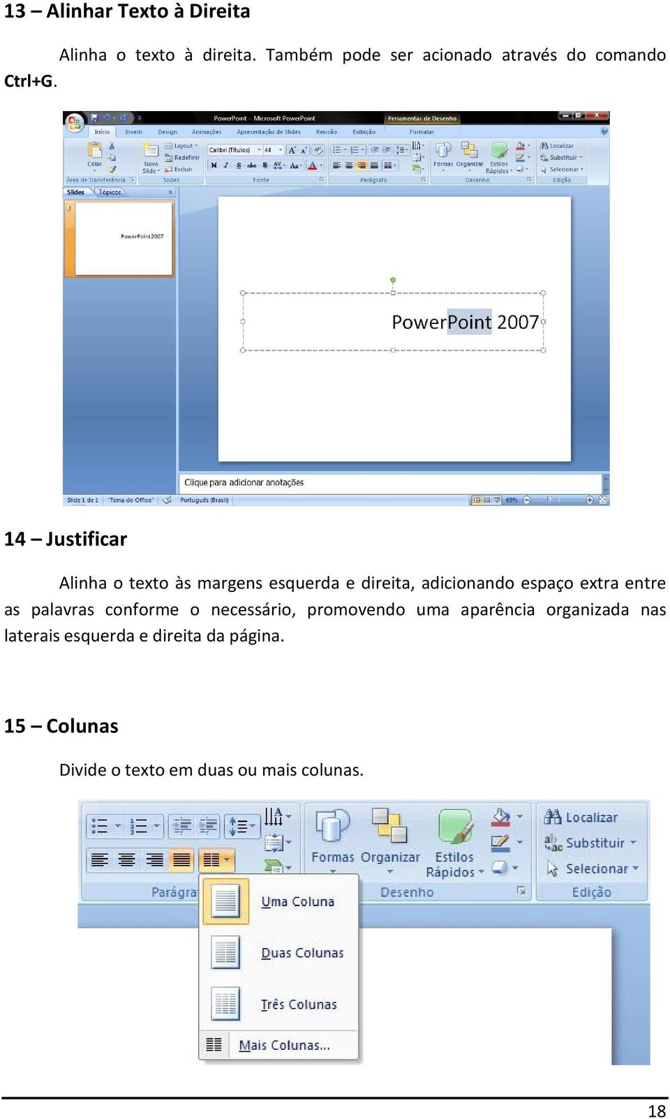 14 Justificar Alinha o texto às margens esquerda e direita, adicionando espaço extra entre