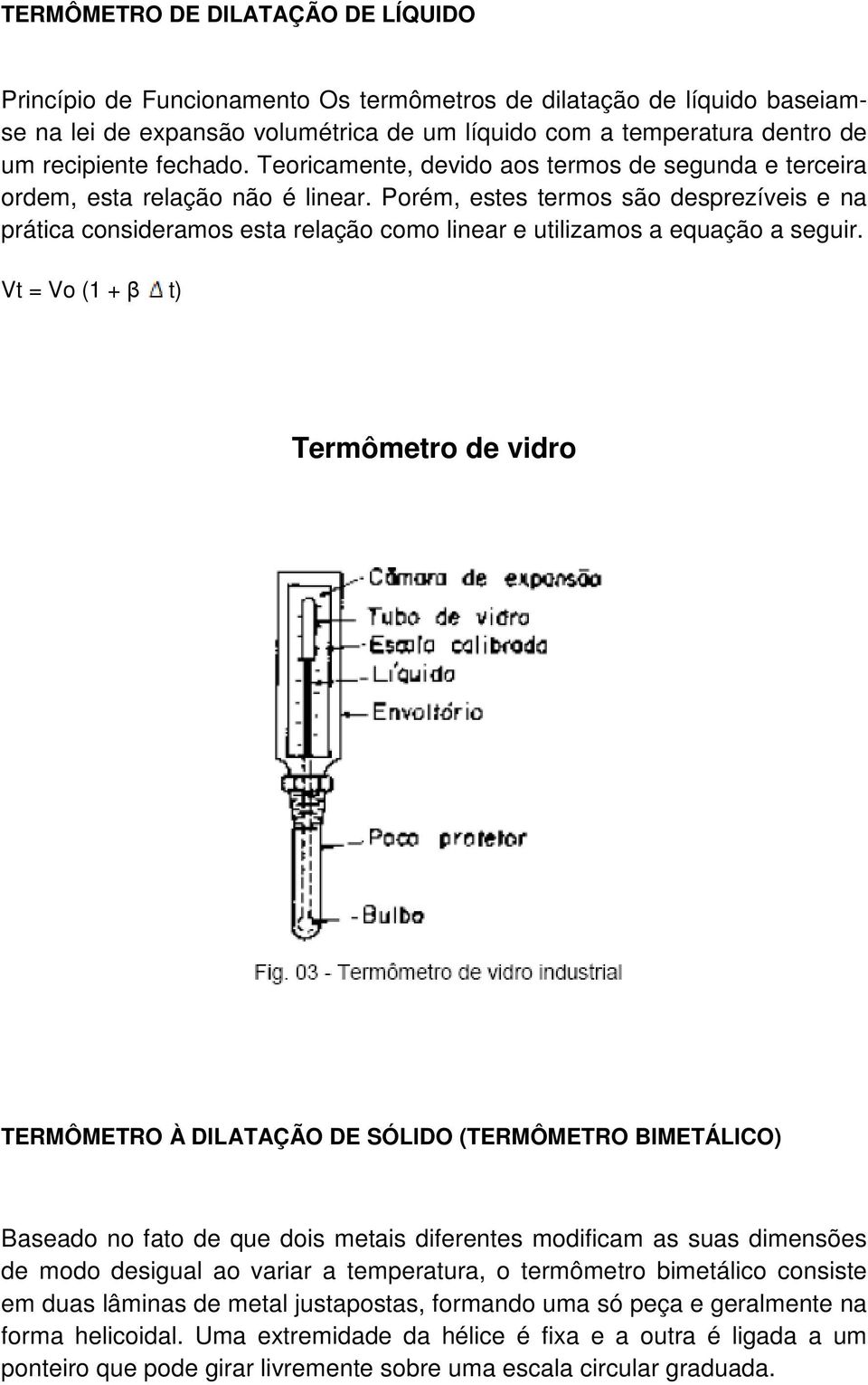 Porém, estes termos são desprezíveis e na prática consideramos esta relação como linear e utilizamos a equação a seguir.