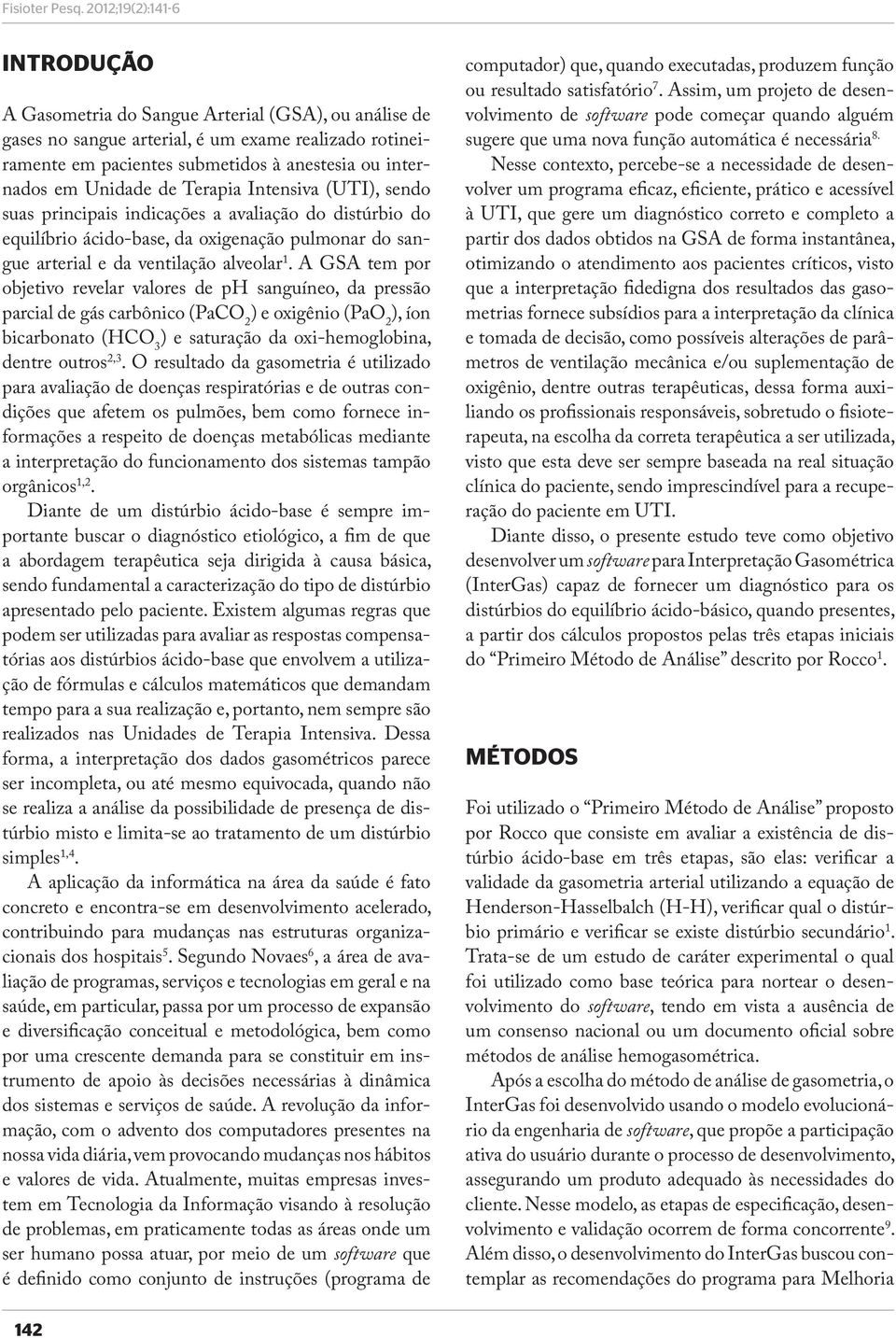 Unidade de Terapia Intensiva (UTI), sendo suas principais indicações a avaliação do distúrbio do equilíbrio ácido-base, da oxigenação pulmonar do sangue arterial e da ventilação alveolar 1.