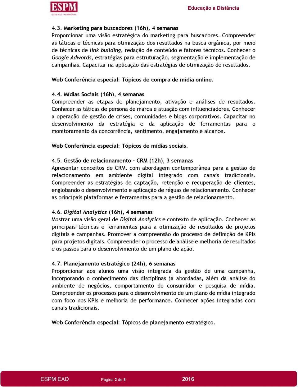 Conhecer o Google Adwords, estratégias para estruturação, segmentação e implementação de campanhas. Capacitar na aplicação das estratégias de otimização de resultados.