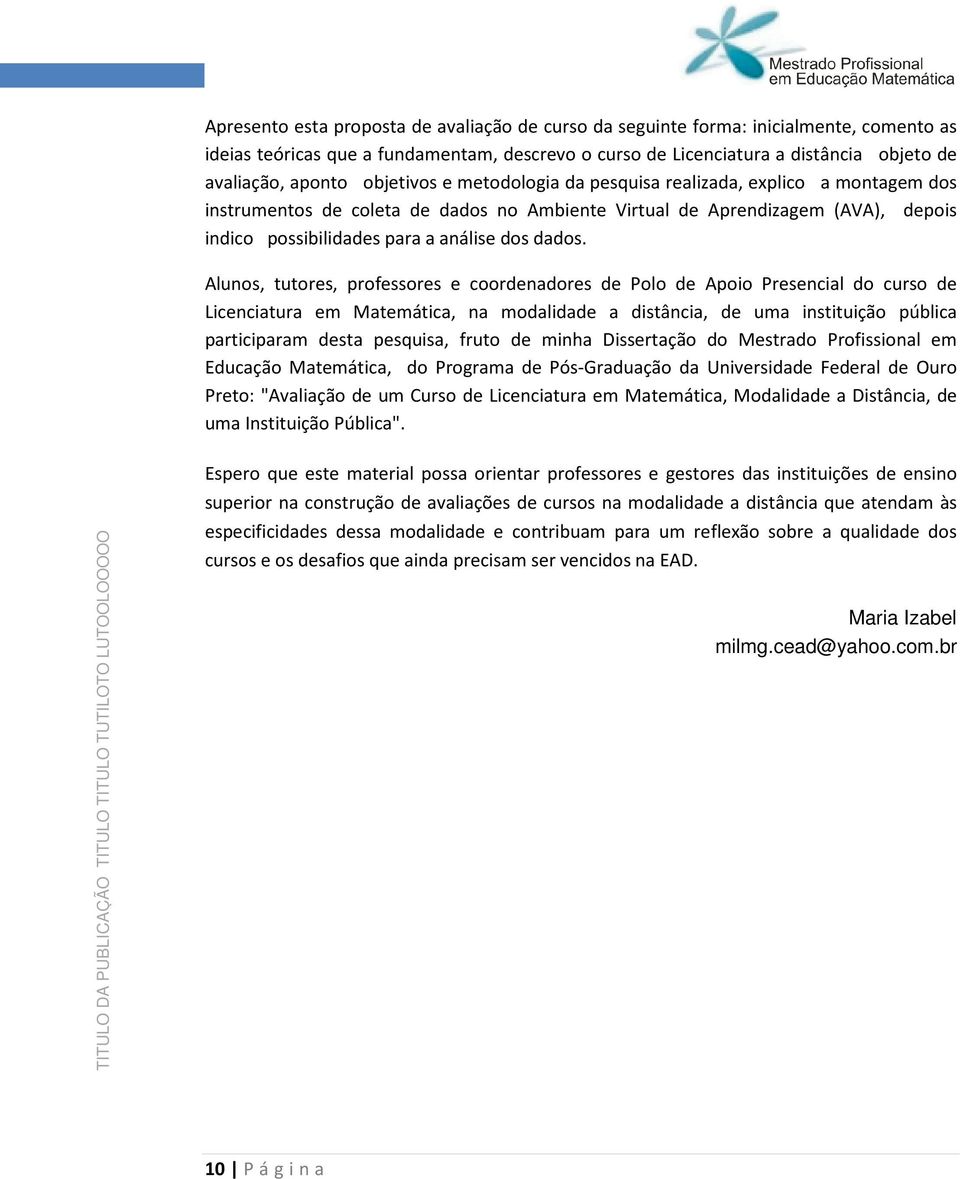 Aluns, tutres, prfessres e crdenadres de Pl de Api Presencial d curs de Licenciatura em Matemática, na mdalidade a distância, de uma instituiçã pública participaram desta pesquisa, frut de minha