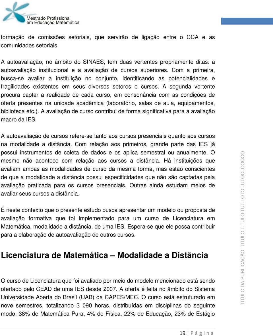 Cm a primeira, busca-se avaliar a instituiçã n cnjunt, identificand as ptencialidades e fragilidades existentes em seus diverss setres e curss.