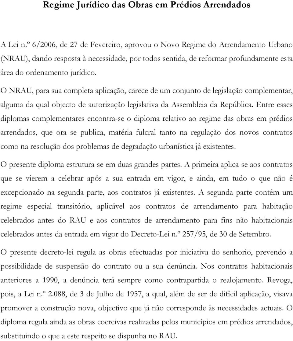 O NRAU, para sua completa aplicação, carece de um conjunto de legislação complementar, alguma da qual objecto de autorização legislativa da Assembleia da República.