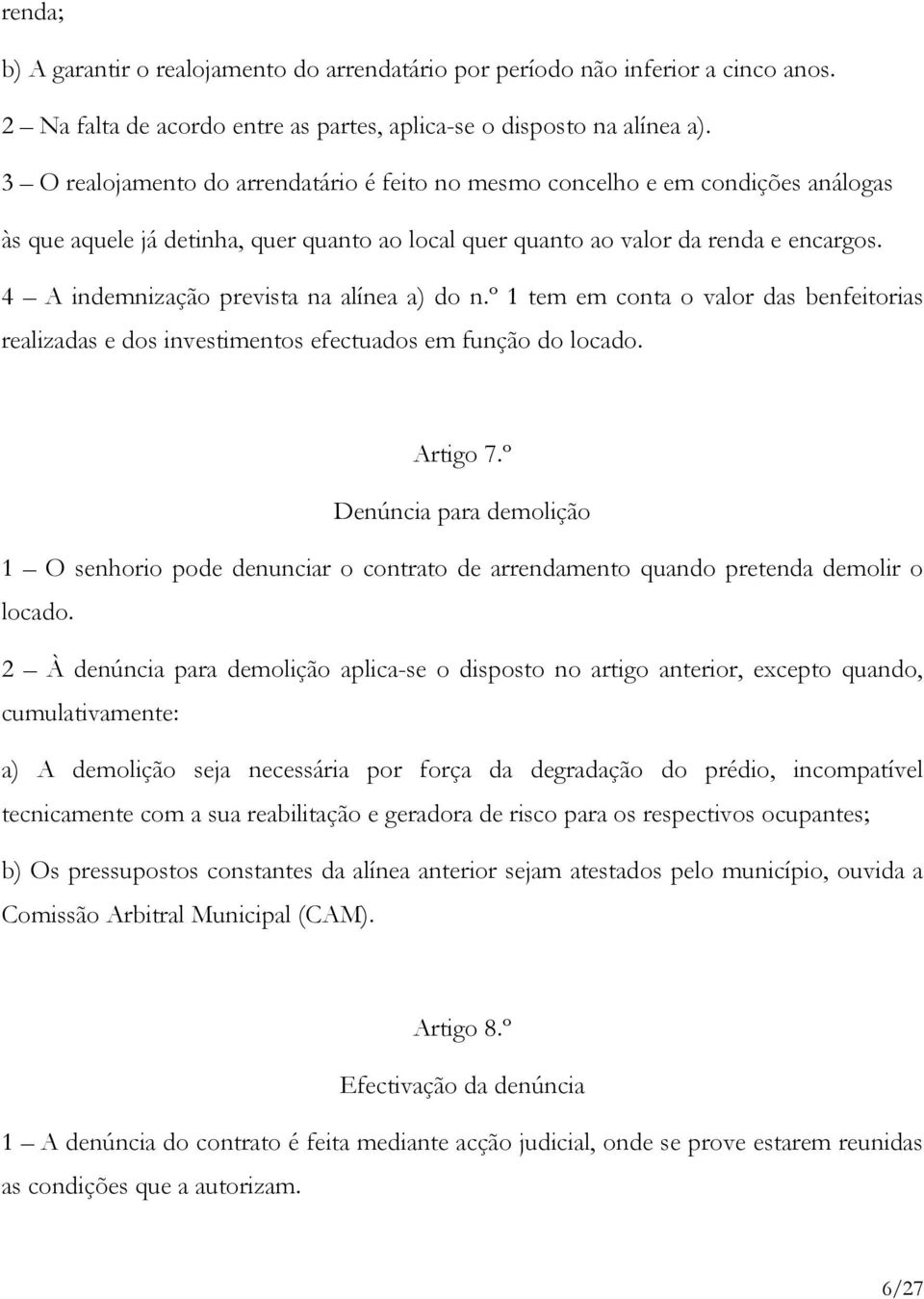 4 A indemnização prevista na alínea a) do n.º 1 tem em conta o valor das benfeitorias realizadas e dos investimentos efectuados em função do locado. Artigo 7.