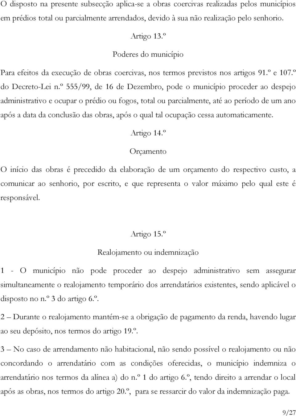 º 555/99, de 16 de Dezembro, pode o município proceder ao despejo administrativo e ocupar o prédio ou fogos, total ou parcialmente, até ao período de um ano após a data da conclusão das obras, após o