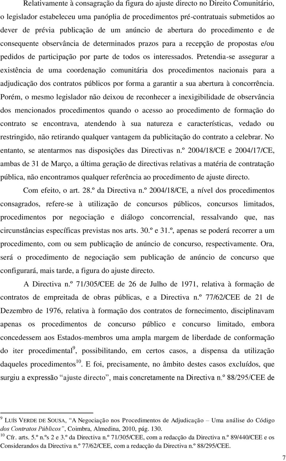 Pretendia-se assegurar a existência de uma coordenação comunitária dos procedimentos nacionais para a adjudicação dos contratos públicos por forma a garantir a sua abertura à concorrência.