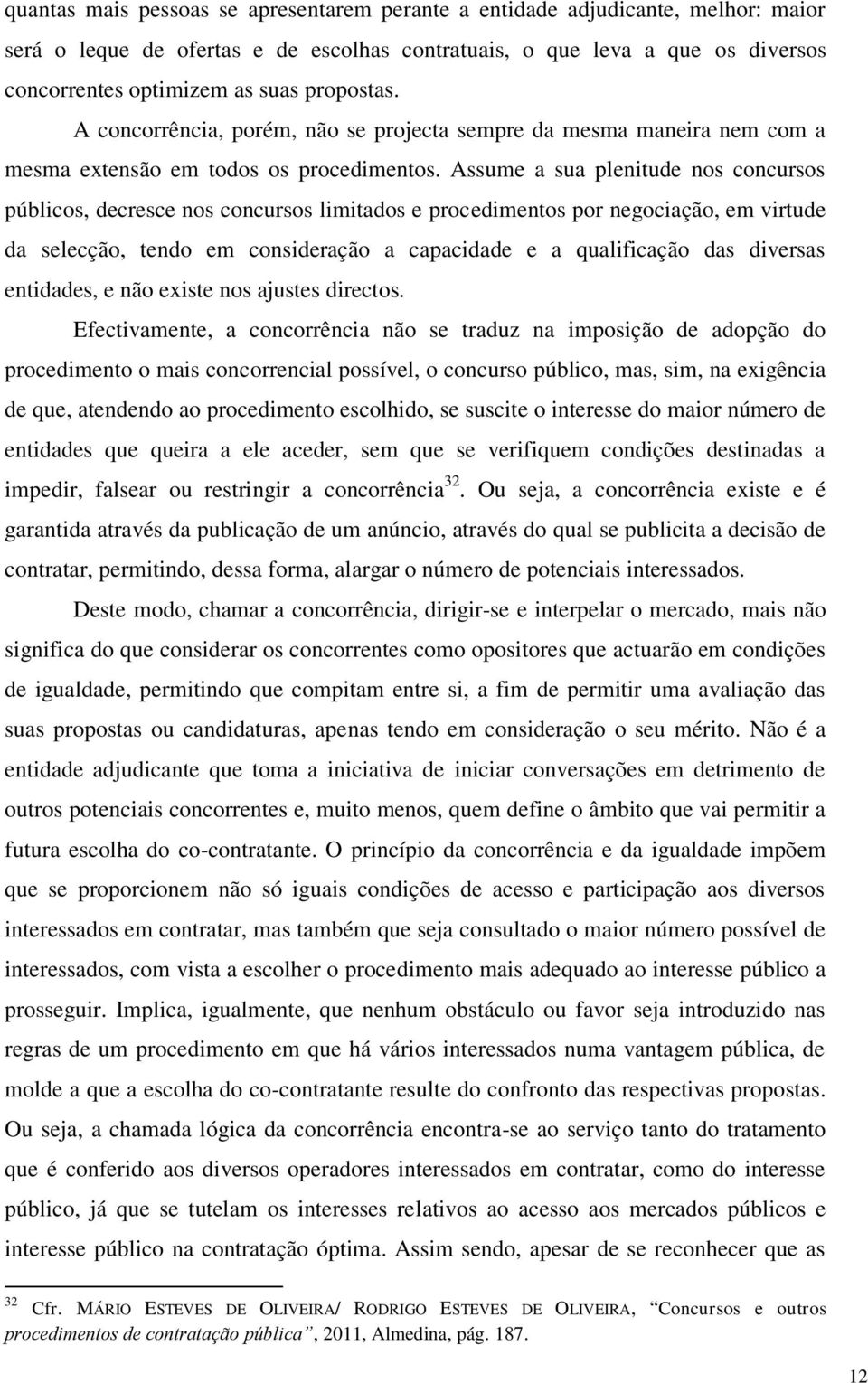 Assume a sua plenitude nos concursos públicos, decresce nos concursos limitados e procedimentos por negociação, em virtude da selecção, tendo em consideração a capacidade e a qualificação das