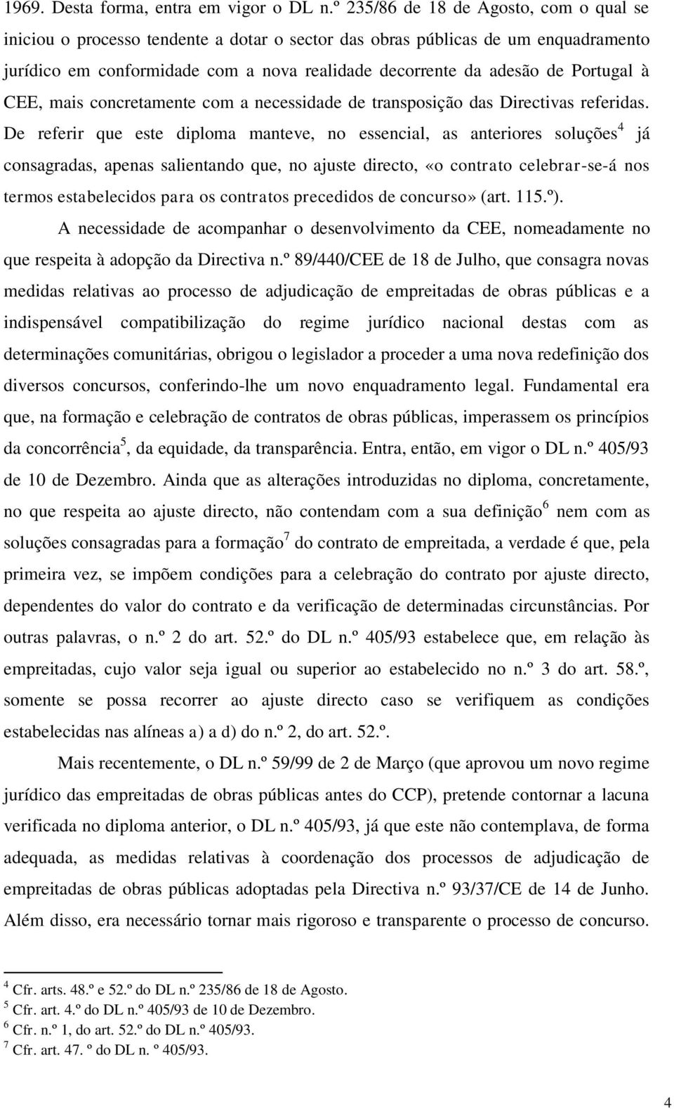 Portugal à CEE, mais concretamente com a necessidade de transposição das Directivas referidas.