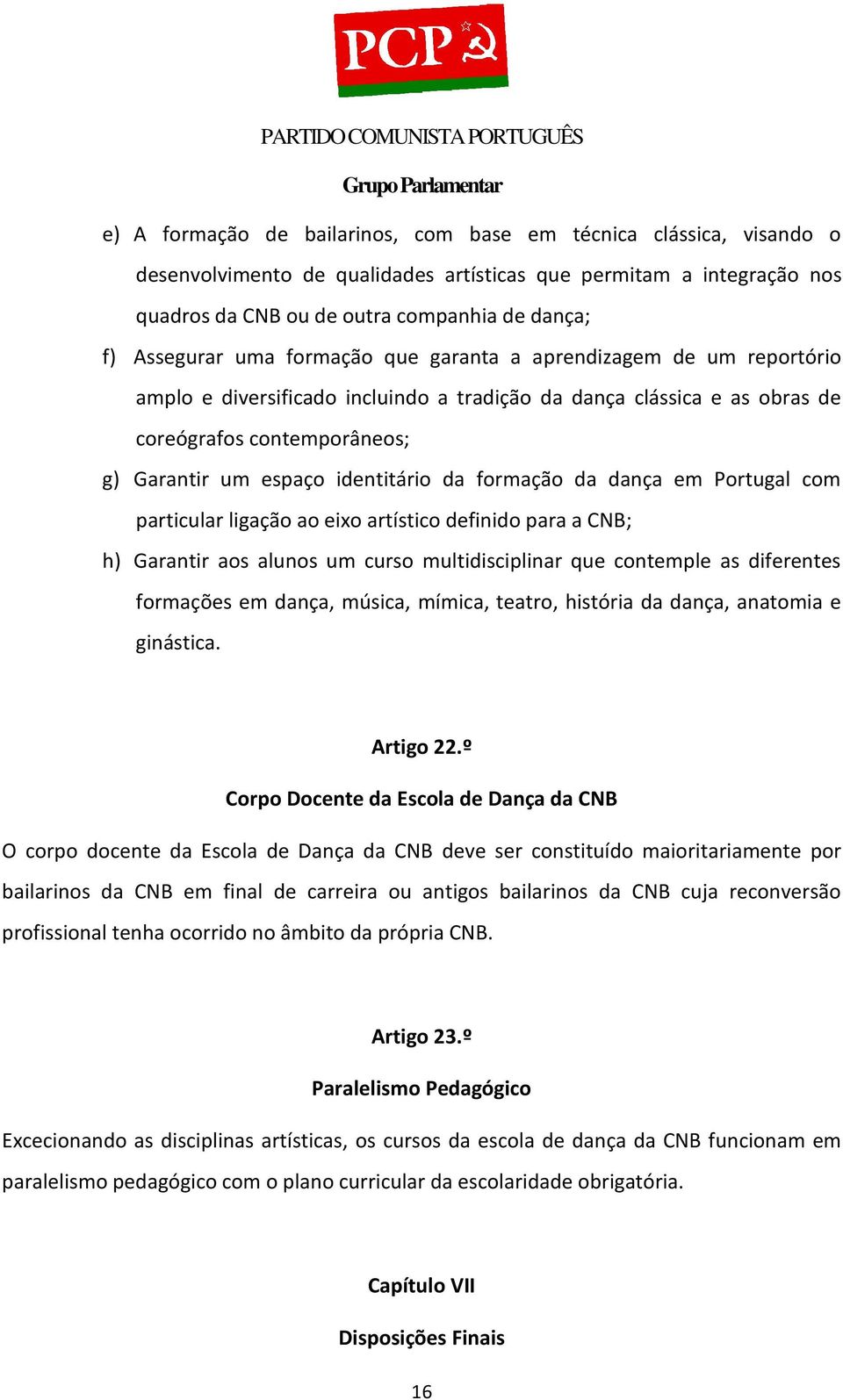 formação da dança em Portugal com particular ligação ao eixo artístico definido para a CNB; h) Garantir aos alunos um curso multidisciplinar que contemple as diferentes formações em dança, música,