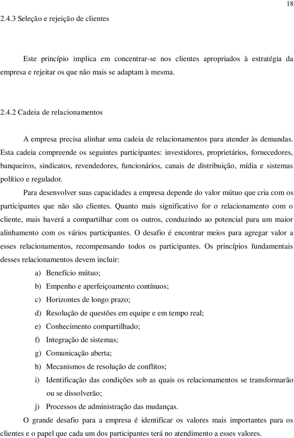 regulador. Para desenvolver suas capacidades a empresa depende do valor mútuo que cria com os participantes que não são clientes.