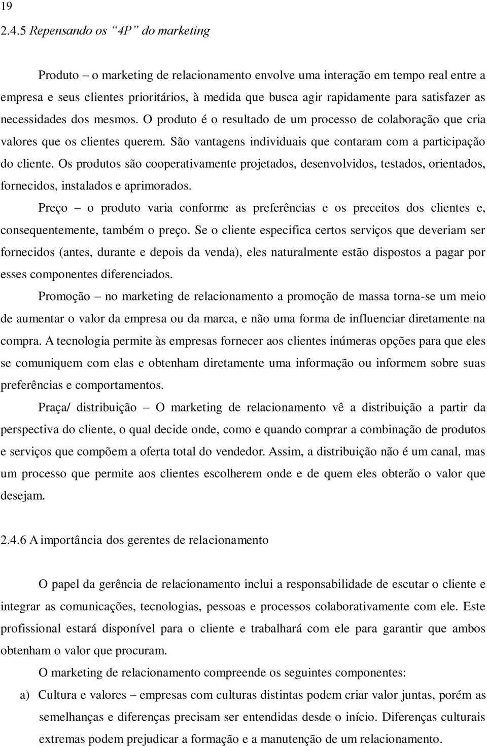 satisfazer as necessidades dos mesmos. O produto é o resultado de um processo de colaboração que cria valores que os clientes querem.