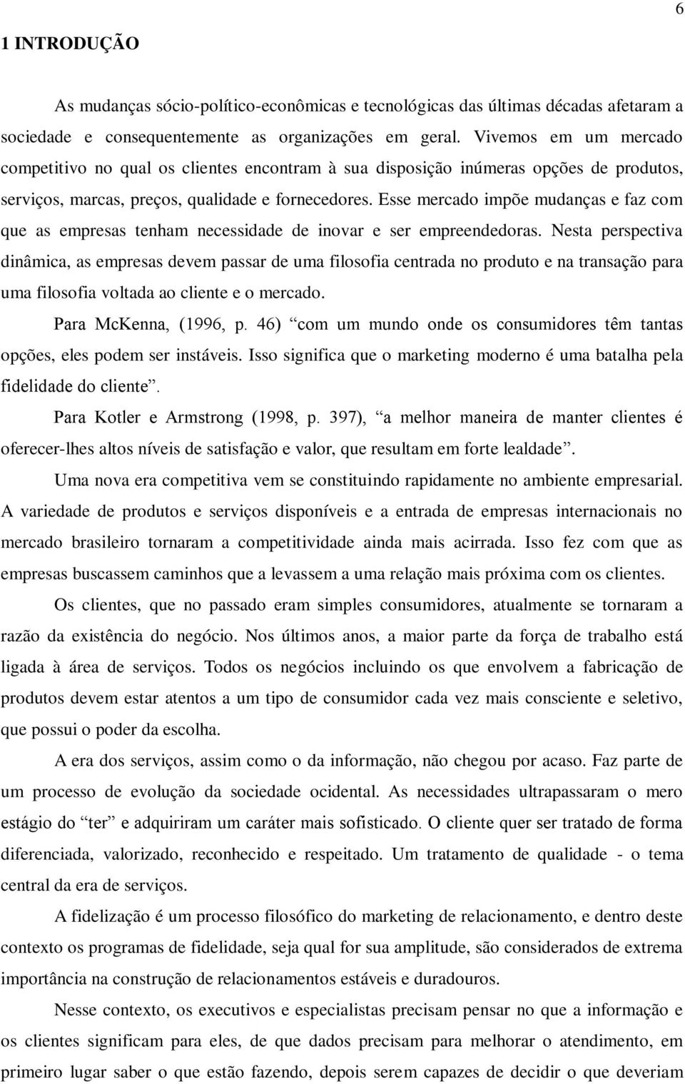 Esse mercado impõe mudanças e faz com que as empresas tenham necessidade de inovar e ser empreendedoras.