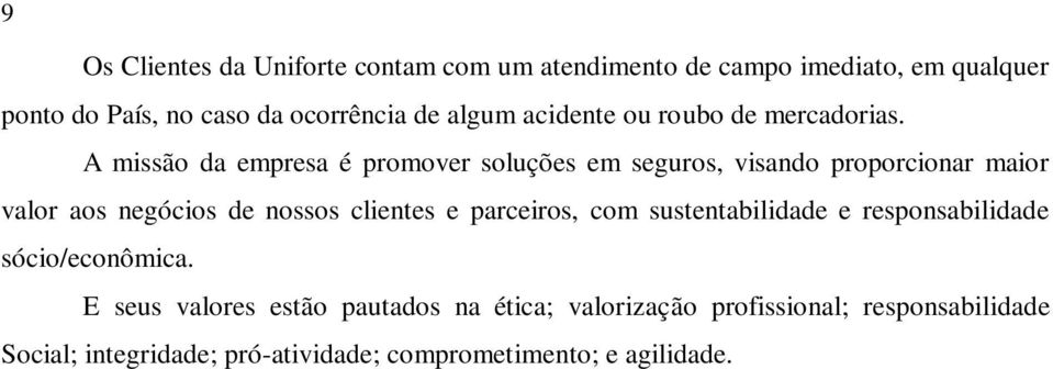 A missão da empresa é promover soluções em seguros, visando proporcionar maior valor aos negócios de nossos clientes e