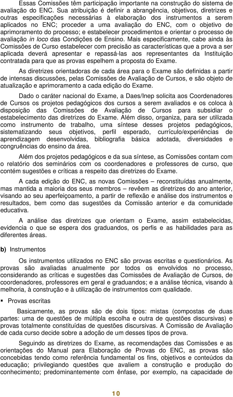 objetivo de aprimoramento do processo; e estabelecer procedimentos e orientar o processo de avaliação in loco das Condições de Ensino.