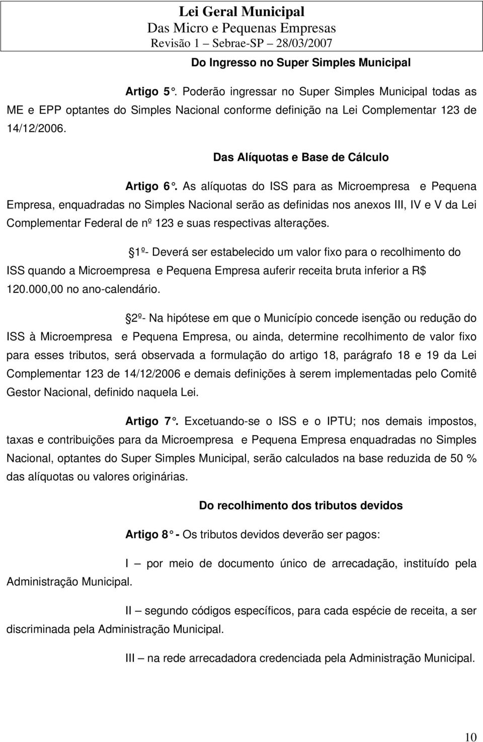 As alíquotas do ISS para as Microempresa e Pequena Empresa, enquadradas no Simples Nacional serão as definidas nos anexos III, IV e V da Lei Complementar Federal de nº 123 e suas respectivas