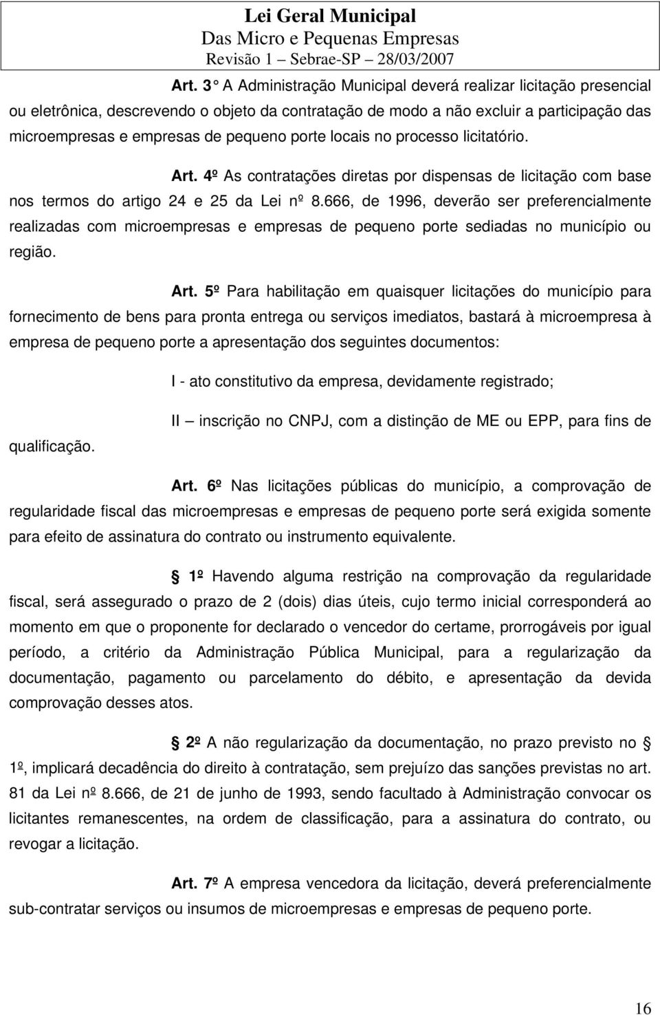 666, de 1996, deverão ser preferencialmente realizadas com microempresas e empresas de pequeno porte sediadas no município ou região. Art.