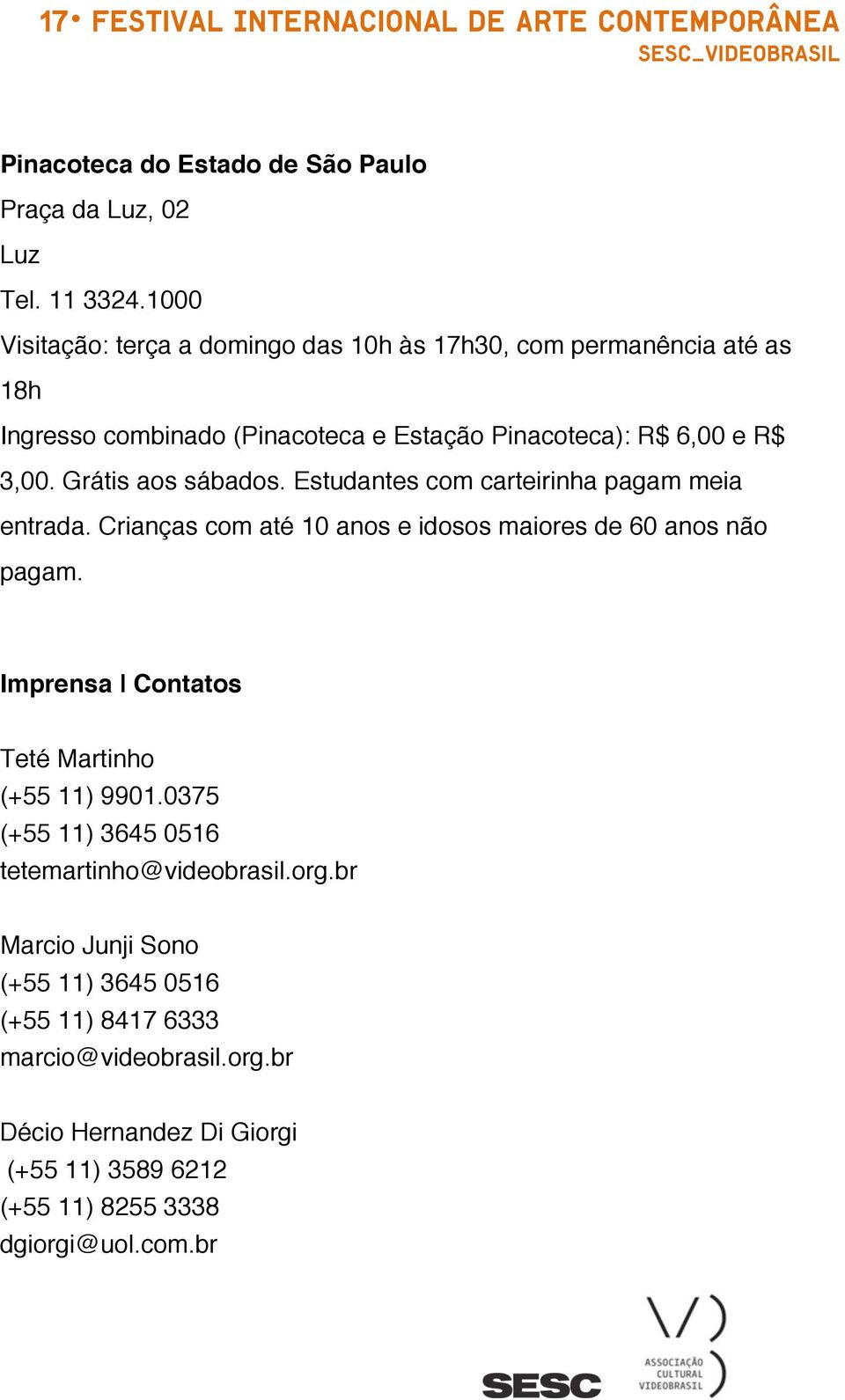 Grátis aos sábados. Estudantes com carteirinha pagam meia entrada. Crianças com até 10 anos e idosos maiores de 60 anos não pagam.