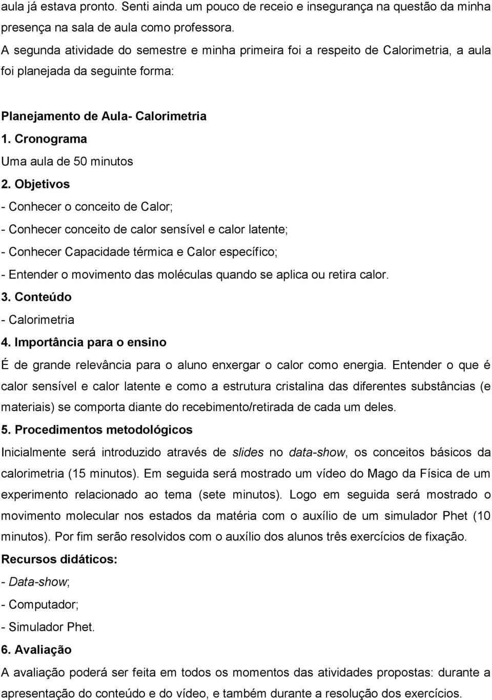 Objetivos - Conhecer o conceito de Calor; - Conhecer conceito de calor sensível e calor latente; - Conhecer Capacidade térmica e Calor específico; - Entender o movimento das moléculas quando se