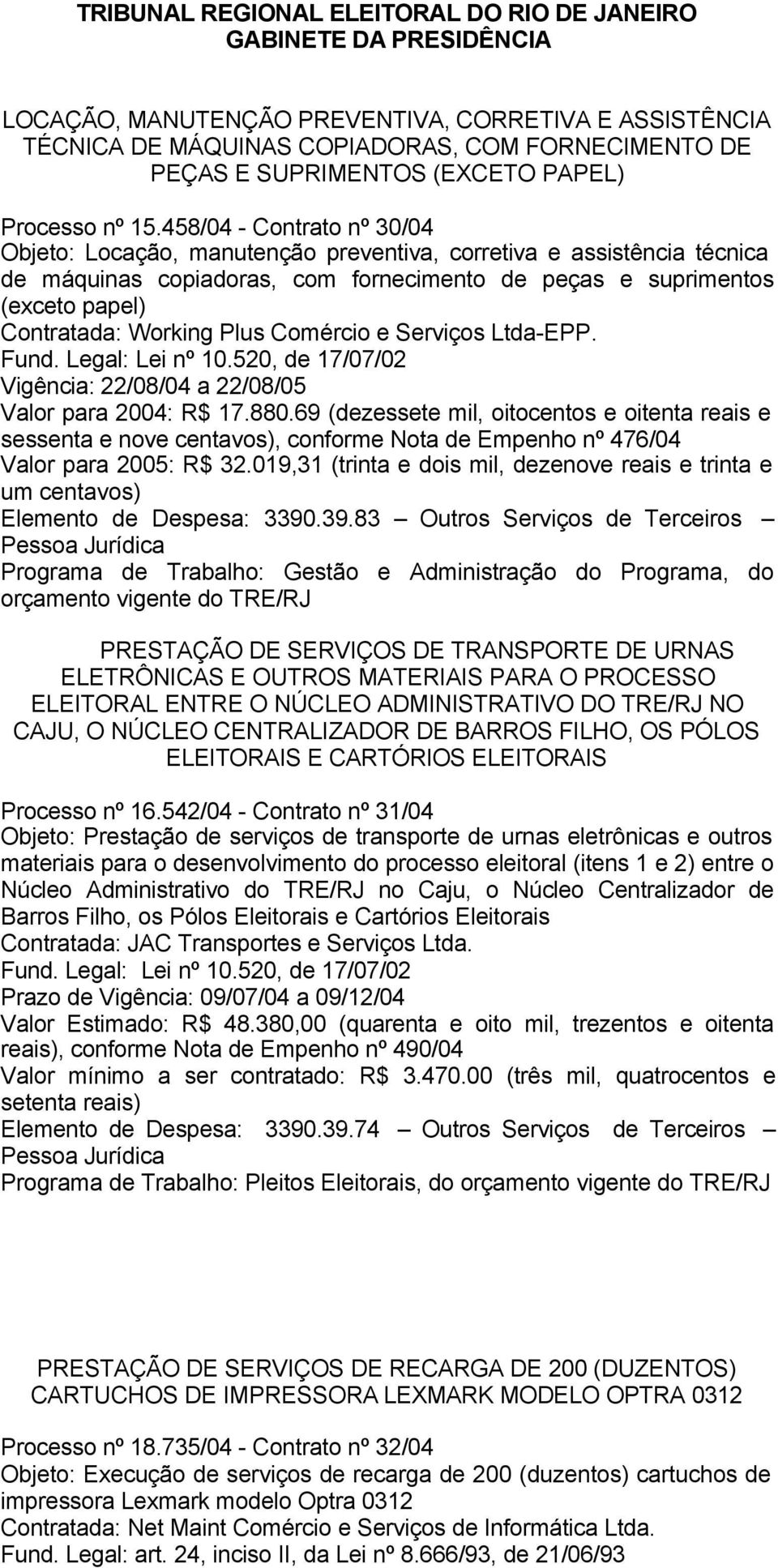 458/04 - Contrato nº 30/04 Objeto: Locação, manutenção preventiva, corretiva e assistência técnica de máquinas copiadoras, com fornecimento de peças e suprimentos (exceto papel) Contratada: Working