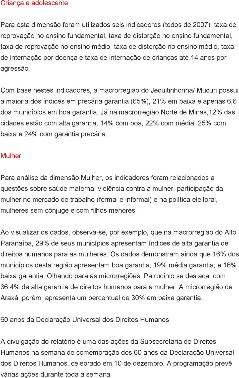 Com base nestes indicadores, a macrorregião do Jequitinhonha/ Mucuri possui a maioria dos índices em precária garantia (65%), 21% em baixa e apenas 6,6 dos municípios em boa garantia.