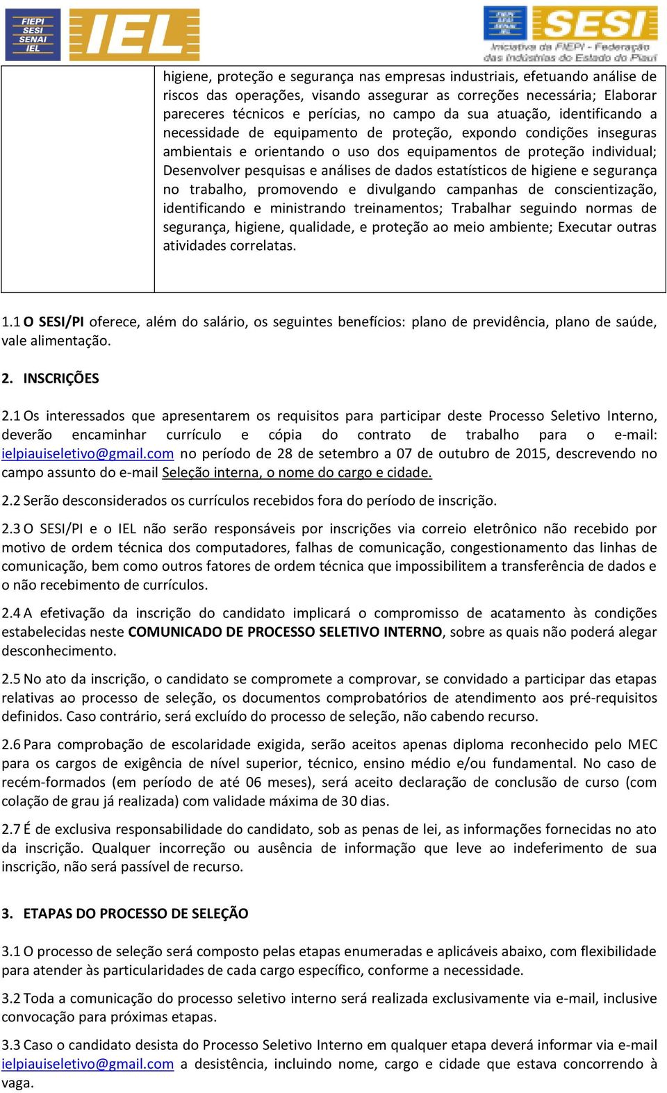 dados estatísticos de higiene e segurança no trabalho, promovendo e divulgando campanhas de conscientização, identificando e ministrando treinamentos; Trabalhar seguindo normas de segurança, higiene,