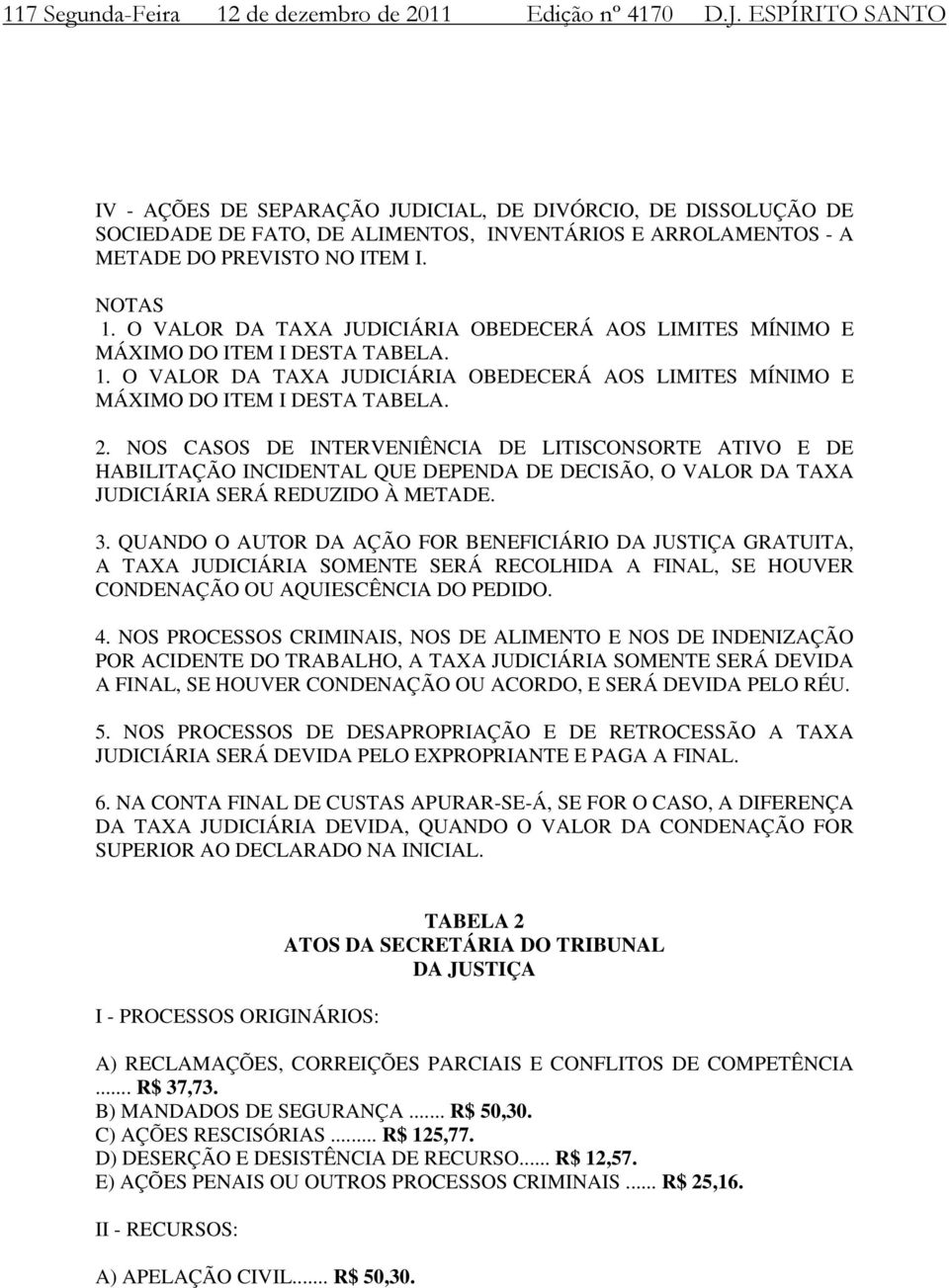 O VALOR DA TAXA JUDICIÁRIA OBEDECERÁ AOS LIMITES MÍNIMO E MÁXIMO DO ITEM I DESTA TABELA. 1. O VALOR DA TAXA JUDICIÁRIA OBEDECERÁ AOS LIMITES MÍNIMO E MÁXIMO DO ITEM I DESTA TABELA. 2.