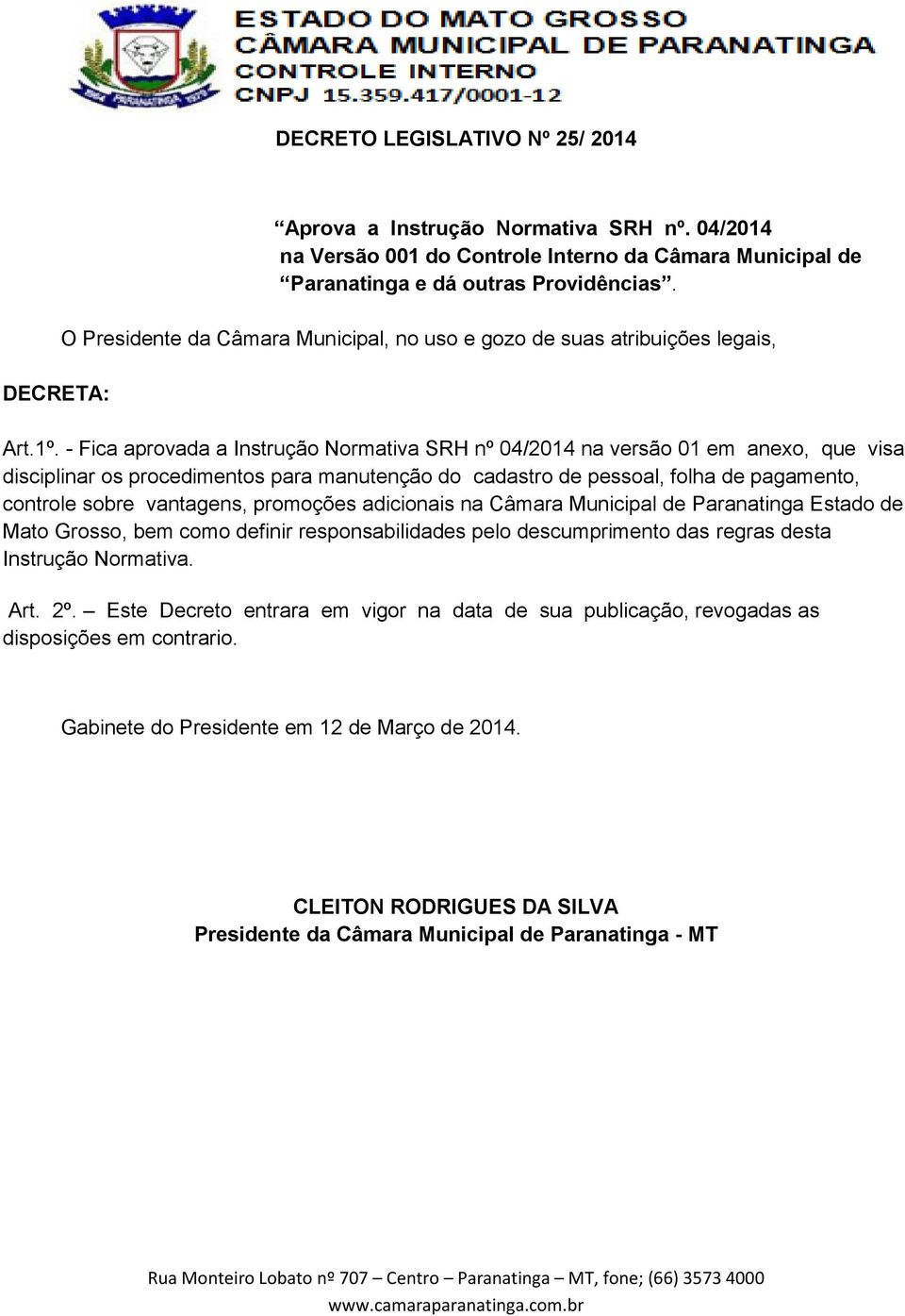 - Fica aprovada a Instrução Normativa SRH nº 04/2014 na versão 01 em anexo, que visa disciplinar os procedimentos para manutenção do cadastro de pessoal, folha de pagamento, controle sobre vantagens,