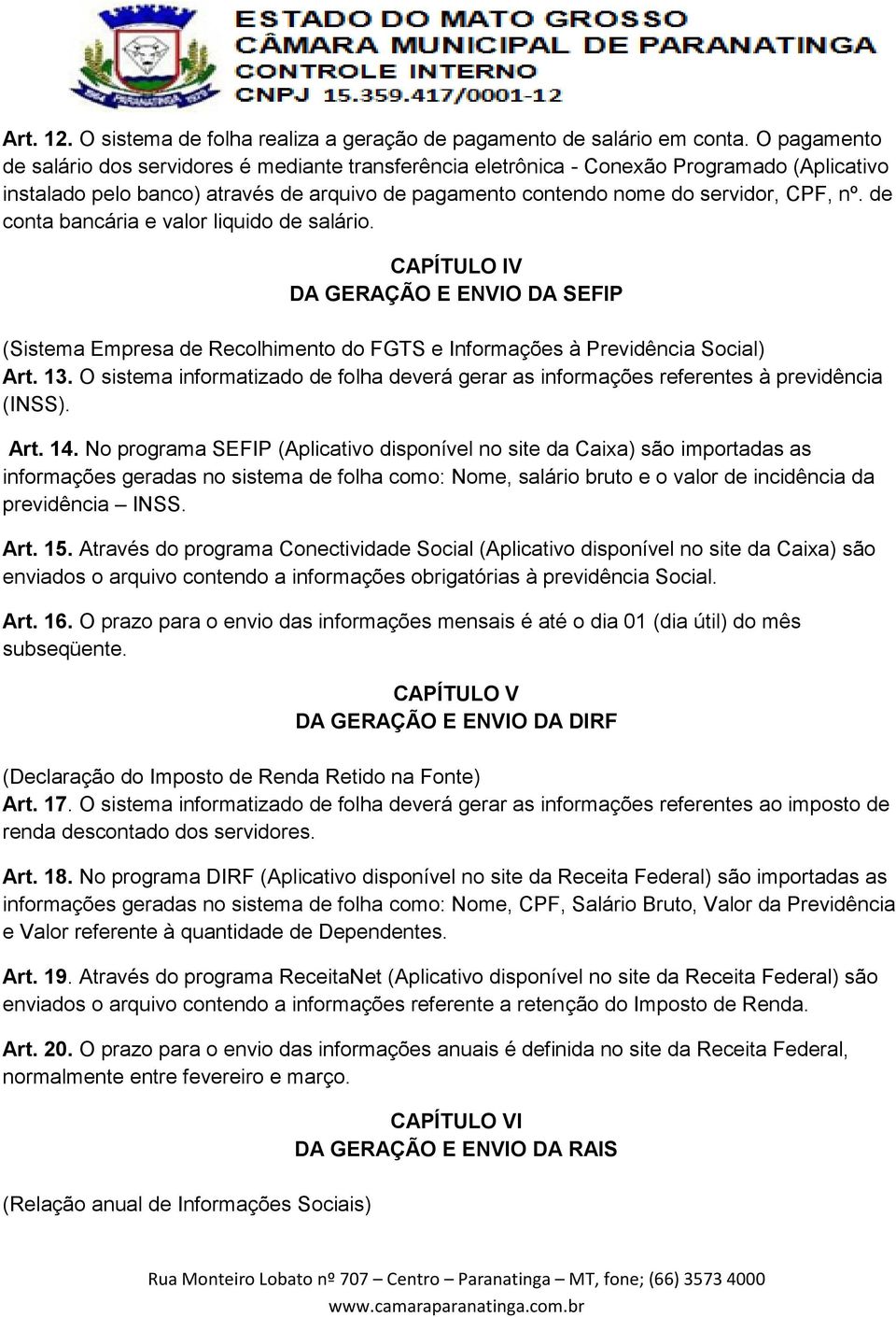 de conta bancária e valor liquido de salário. CAPÍTULO IV DA GERAÇÃO E ENVIO DA SEFIP (Sistema Empresa de Recolhimento do FGTS e Informações à Previdência Social) Art. 13.