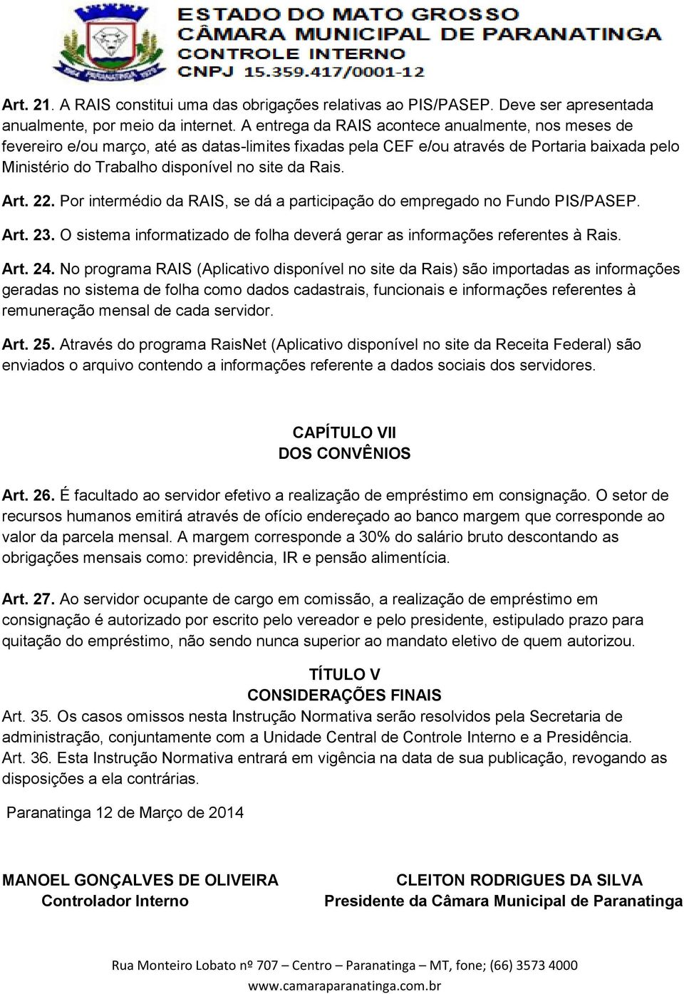 Art. 22. Por intermédio da RAIS, se dá a participação do empregado no Fundo PIS/PASEP. Art. 23. O sistema informatizado de folha deverá gerar as informações referentes à Rais. Art. 24.