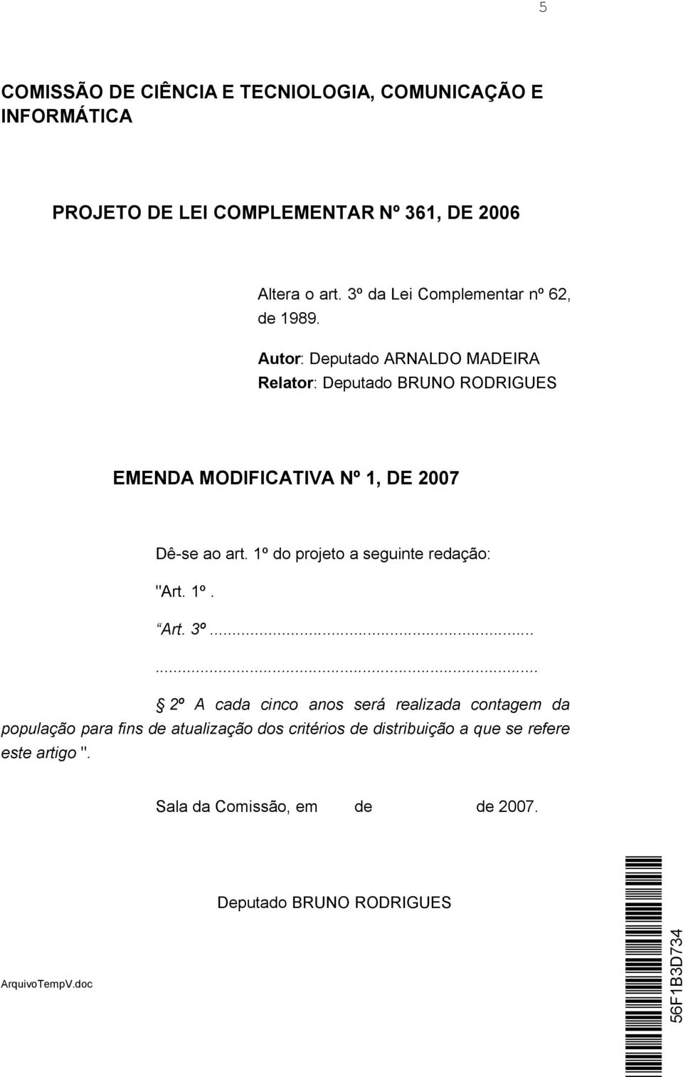 Autor: Deputado ARNALDO MADEIRA Relator: Deputado BRUNO RODRIGUES EMENDA MODIFICATIVA Nº 1, DE 2007 Dê-se ao art.