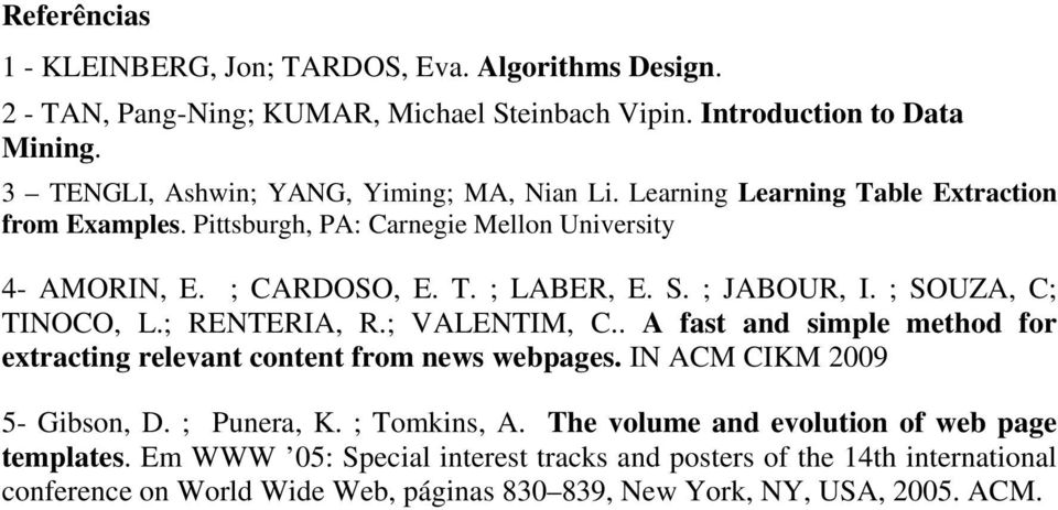 S. ; JABOUR, I. ; SOUZA, C; TINOCO, L.; RENTERIA, R.; VALENTIM, C.. A fast and simple method for extracting relevant content from news webpages. IN ACM CIKM 2009 5- Gibson, D.