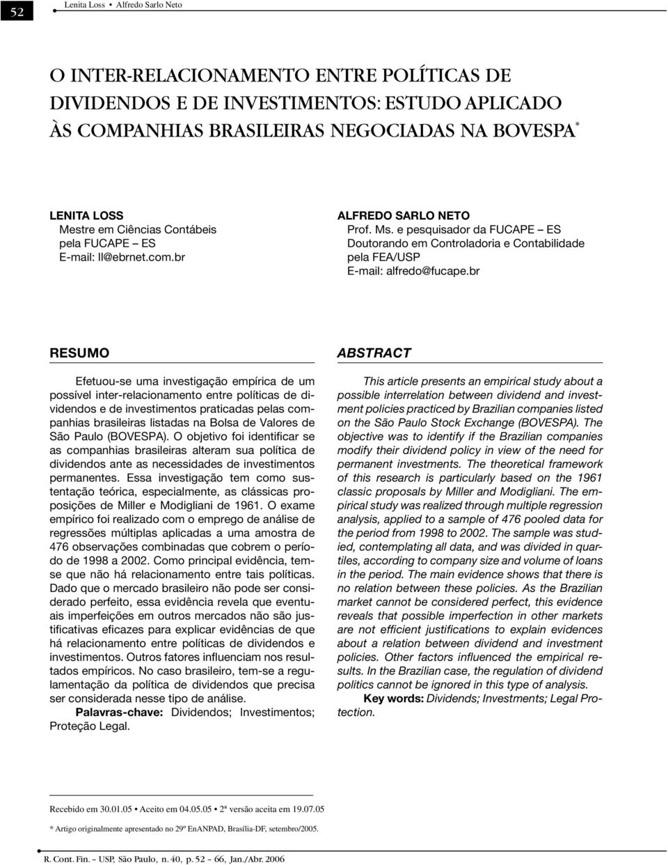 br RESUMO Efetuou-se uma investigação empírica de um possível inter-relacionamento entre políticas de dividendos e de investimentos praticadas pelas companhias brasileiras listadas na Bolsa de