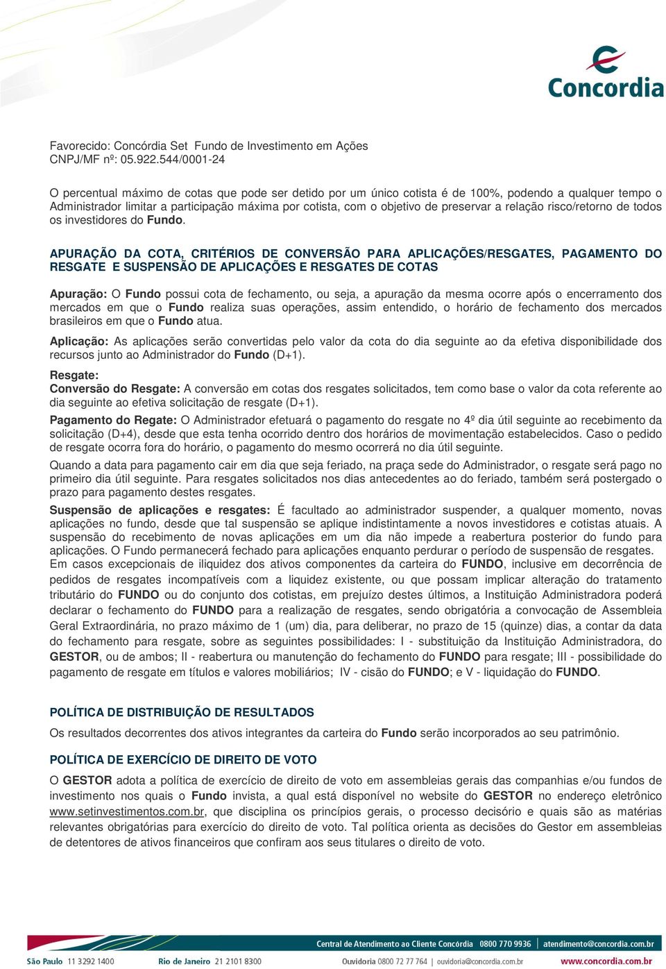 preservar a relação risco/retorno de todos os investidores do Fundo.