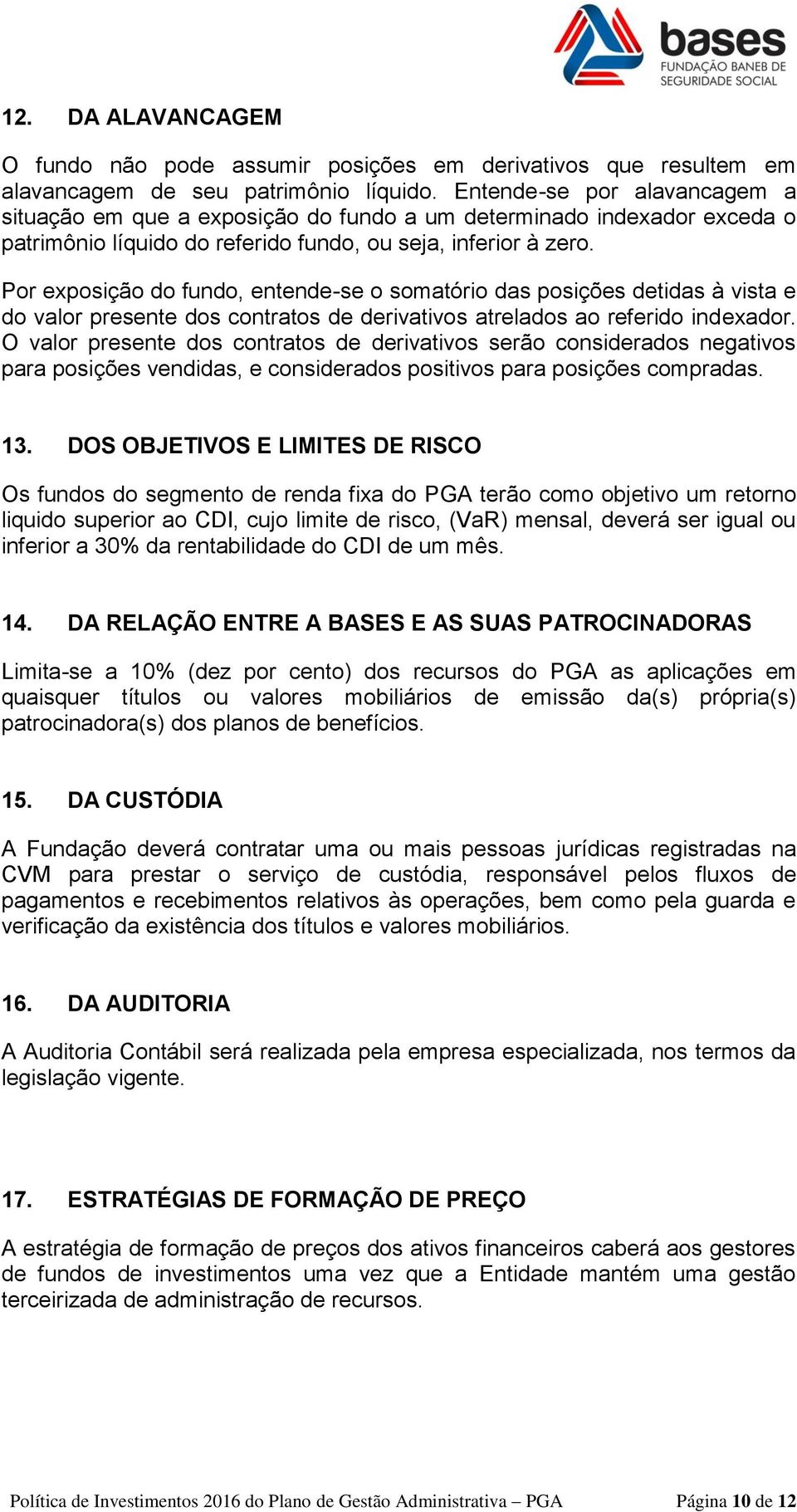 Por exposição do fundo, entende-se o somatório das posições detidas à vista e do valor presente dos contratos de derivativos atrelados ao referido indexador.