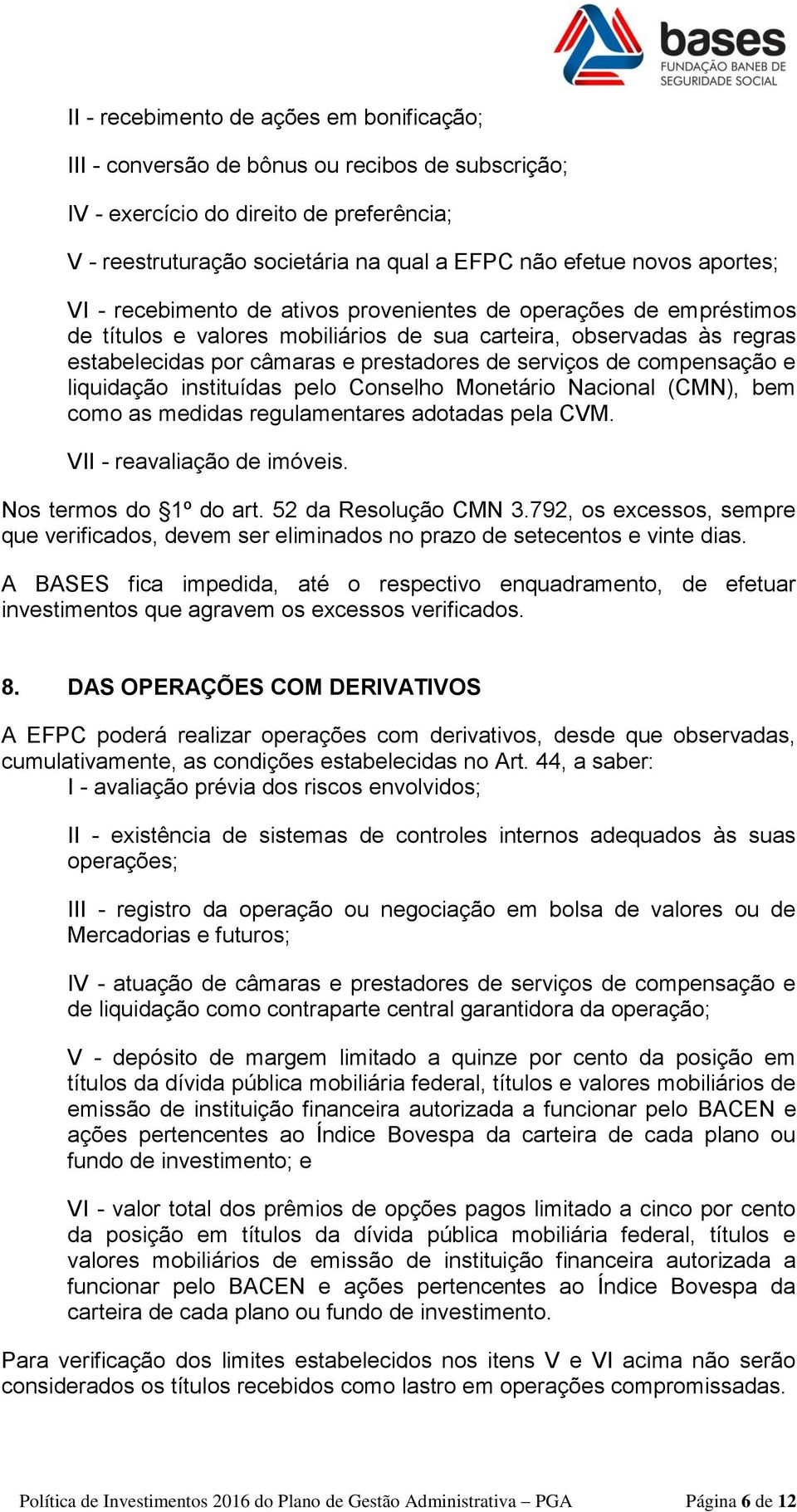 de compensação e liquidação instituídas pelo Conselho Monetário Nacional (CMN), bem como as medidas regulamentares adotadas pela CVM. VII - reavaliação de imóveis. Nos termos do 1º do art.