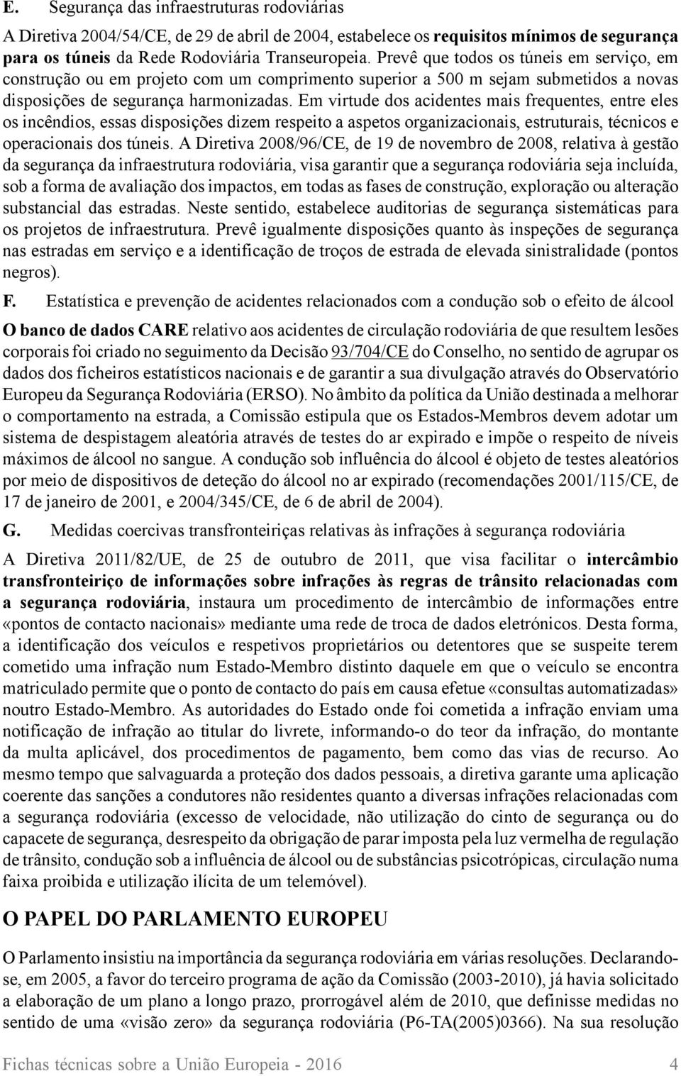 Em virtude dos acidentes mais frequentes, entre eles os incêndios, essas disposições dizem respeito a aspetos organizacionais, estruturais, técnicos e operacionais dos túneis.