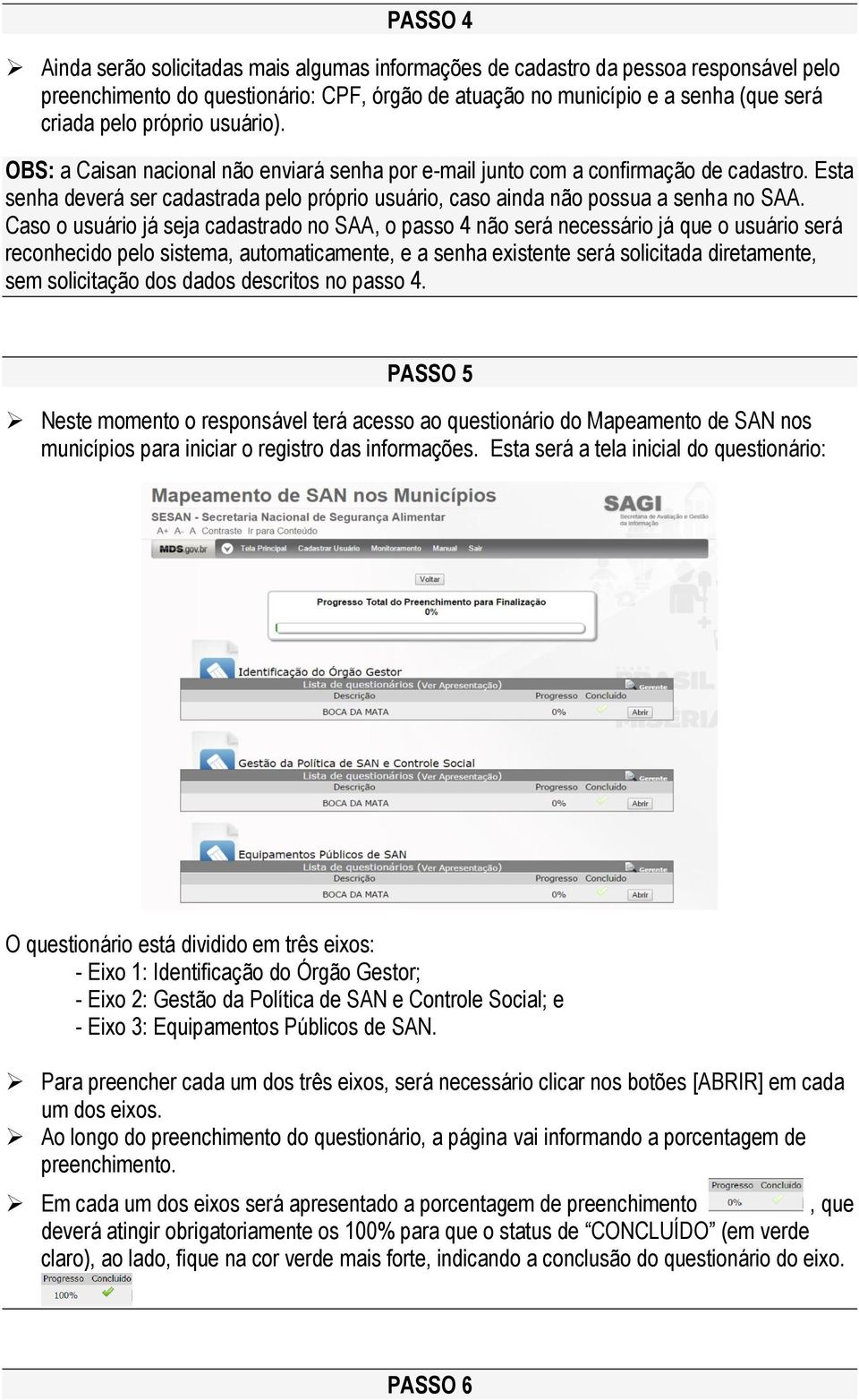 Caso o usuário já seja cadastrado no SAA, o passo 4 não será necessário já que o usuário será reconhecido pelo sistema, automaticamente, e a senha existente será solicitada diretamente, sem