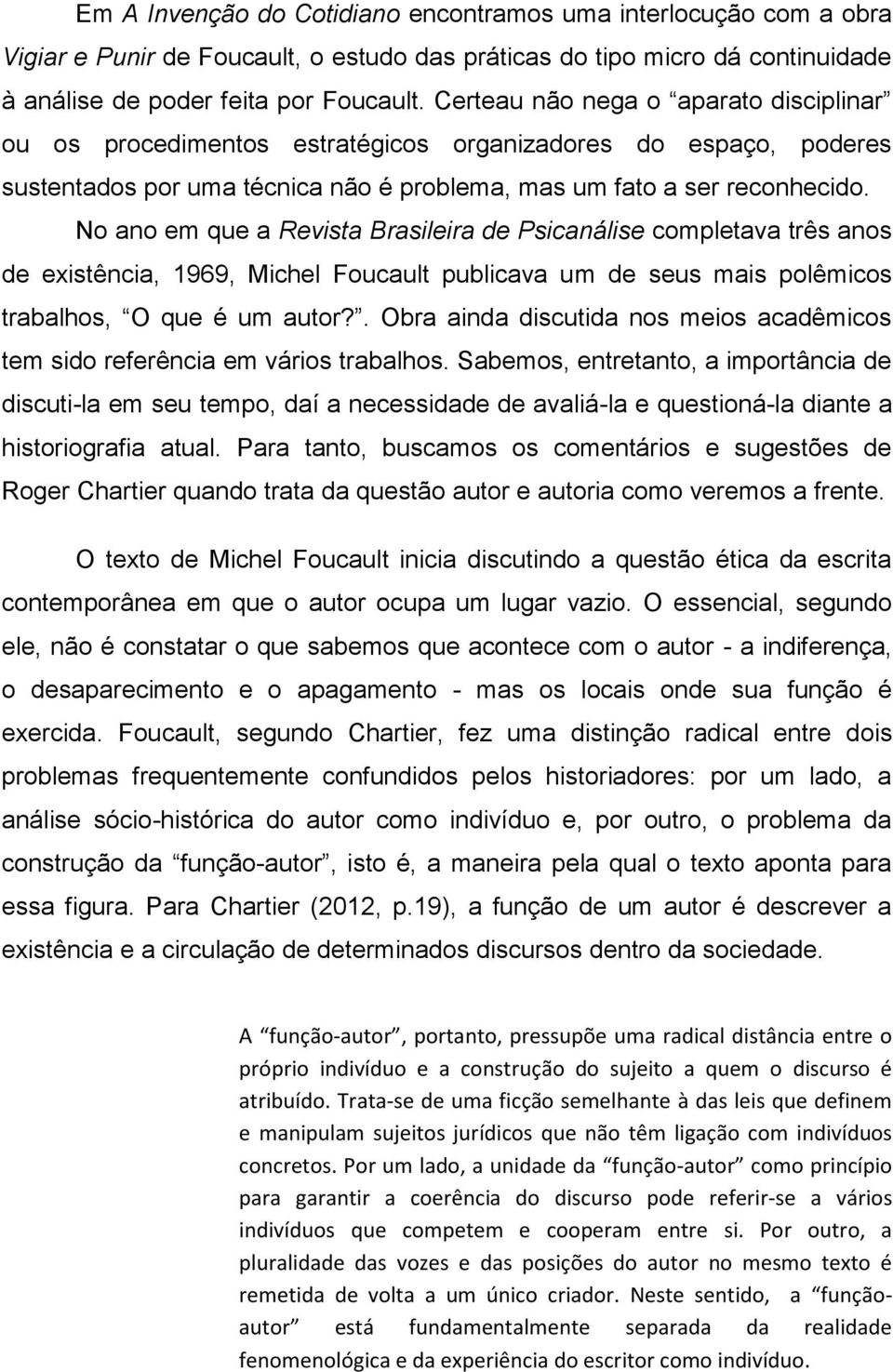 No ano em que a Revista Brasileira de Psicanálise completava três anos de existência, 1969, Michel Foucault publicava um de seus mais polêmicos trabalhos, O que é um autor?