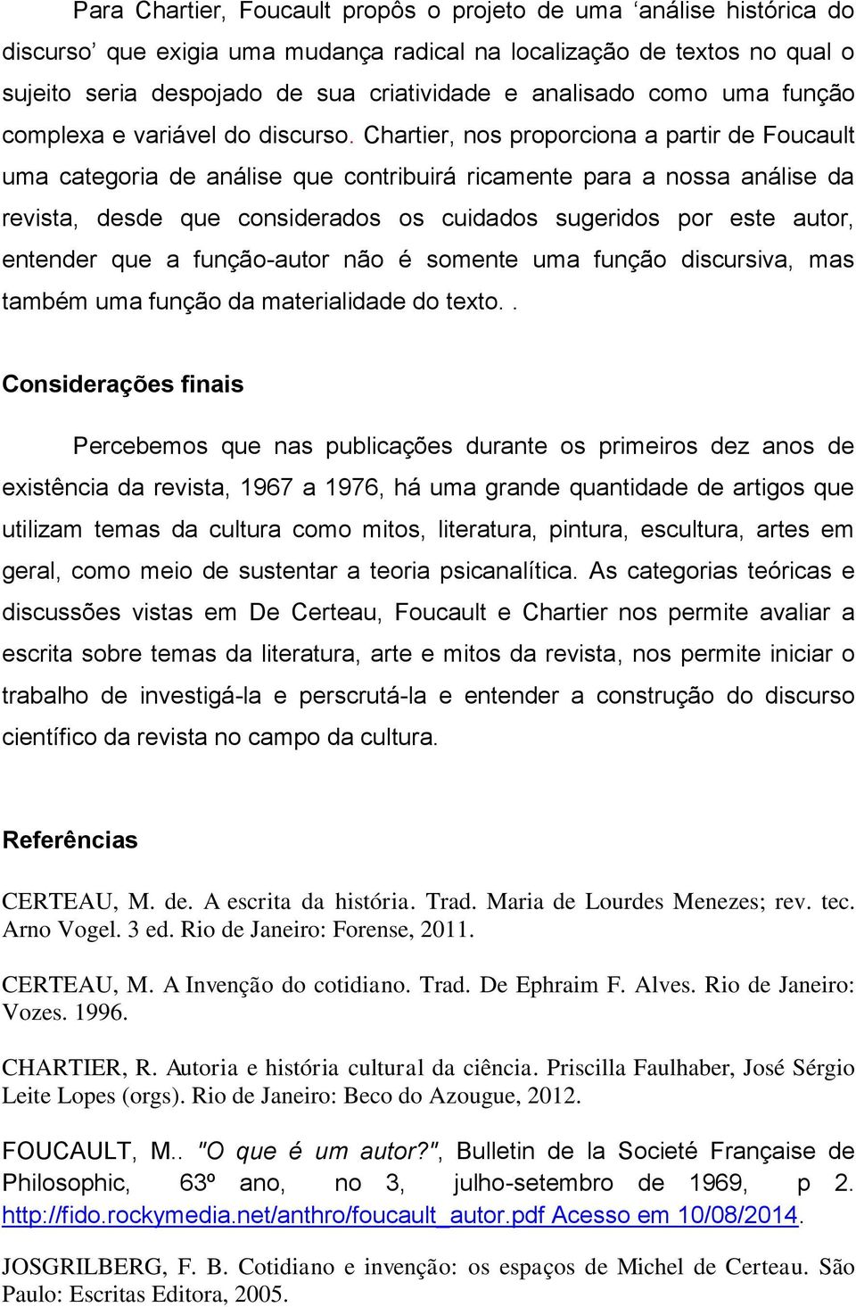 Chartier, nos proporciona a partir de Foucault uma categoria de análise que contribuirá ricamente para a nossa análise da revista, desde que considerados os cuidados sugeridos por este autor,