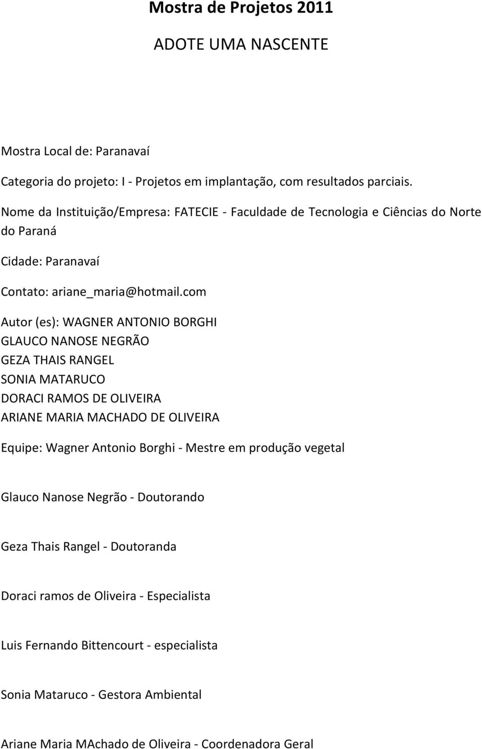 com Autor (es): WAGNER ANTONIO BORGHI GLAUCO NANOSE NEGRÃO GEZA THAIS RANGEL SONIA MATARUCO DORACI RAMOS DE OLIVEIRA ARIANE MARIA MACHADO DE OLIVEIRA Equipe: Wagner Antonio Borghi -