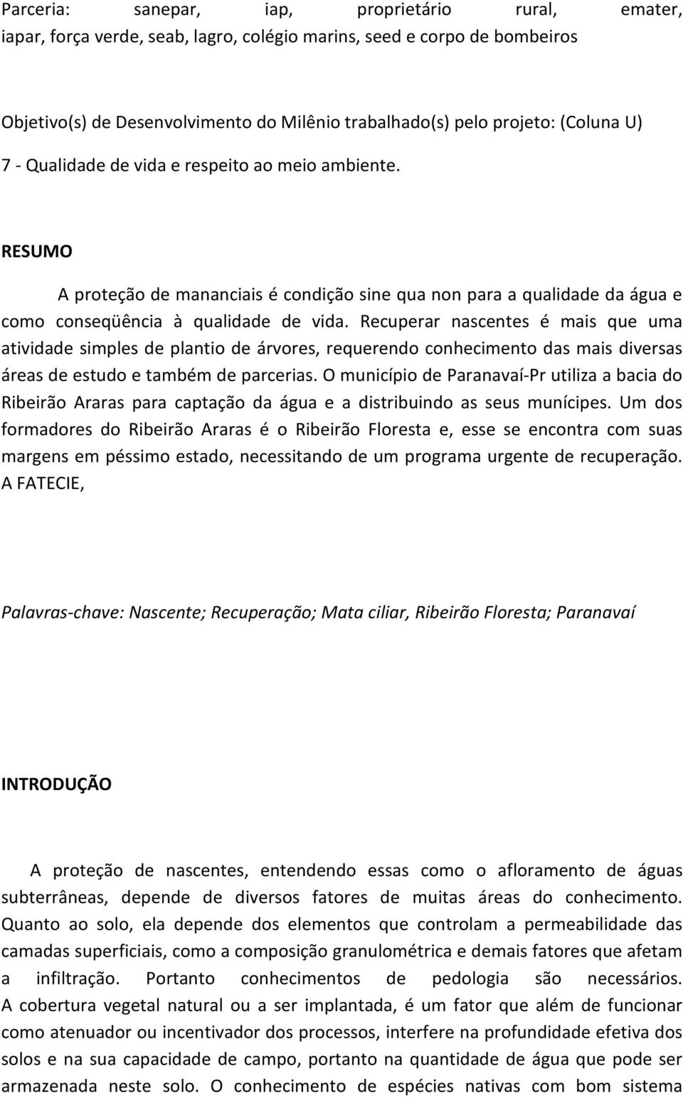 Recuperar nascentes é mais que uma atividade simples de plantio de árvores, requerendo conhecimento das mais diversas áreas de estudo e também de parcerias.