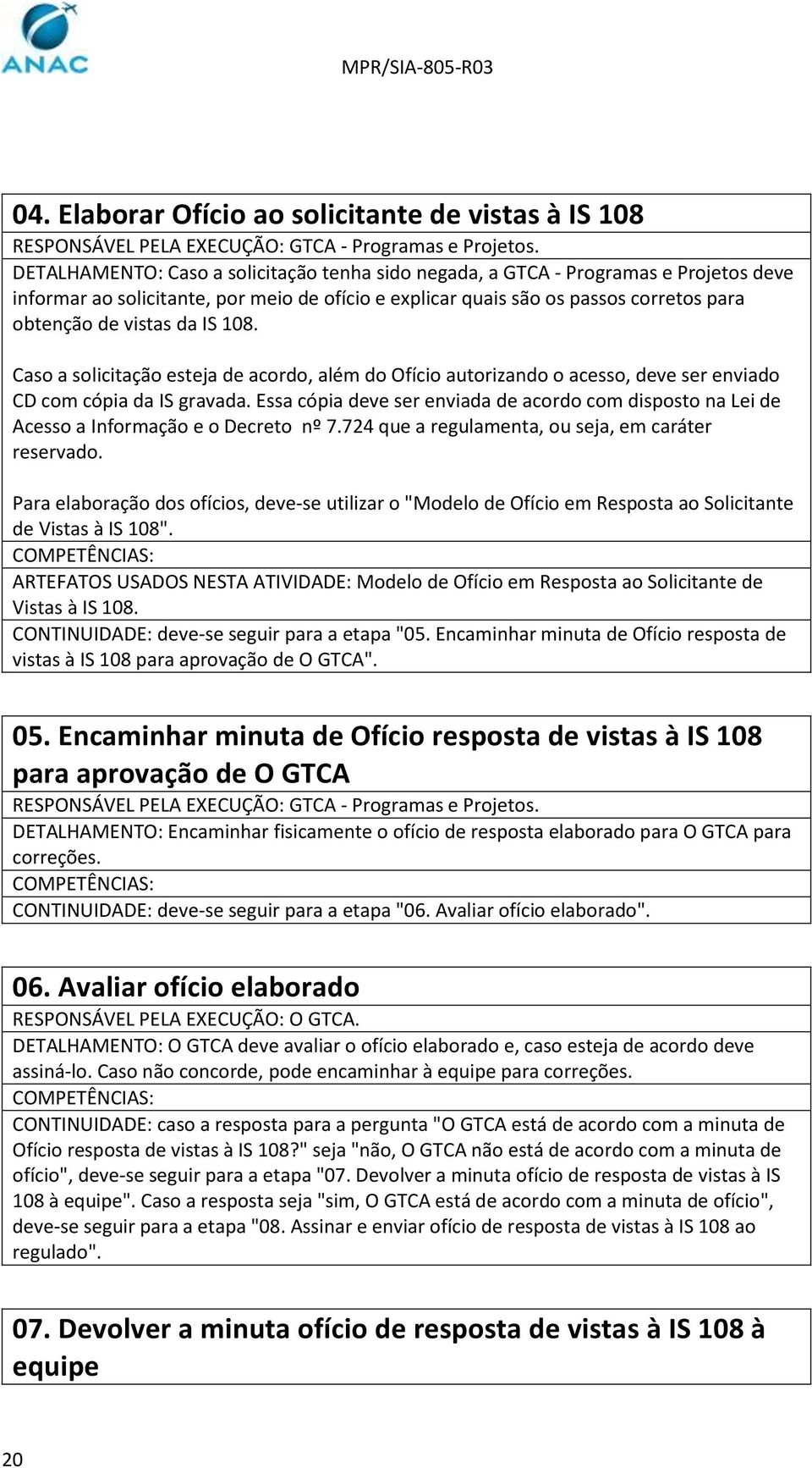 IS 108. Caso a solicitação esteja de acordo, além do Ofício autorizando o acesso, deve ser enviado CD com cópia da IS gravada.