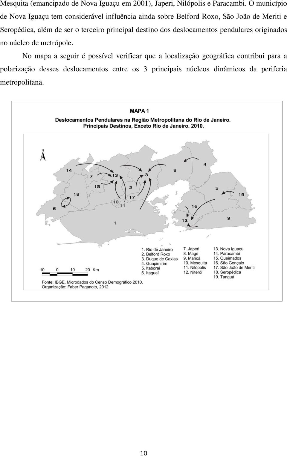 de ser o terceiro principal destino dos deslocamentos pendulares originados no núcleo de metrópole.