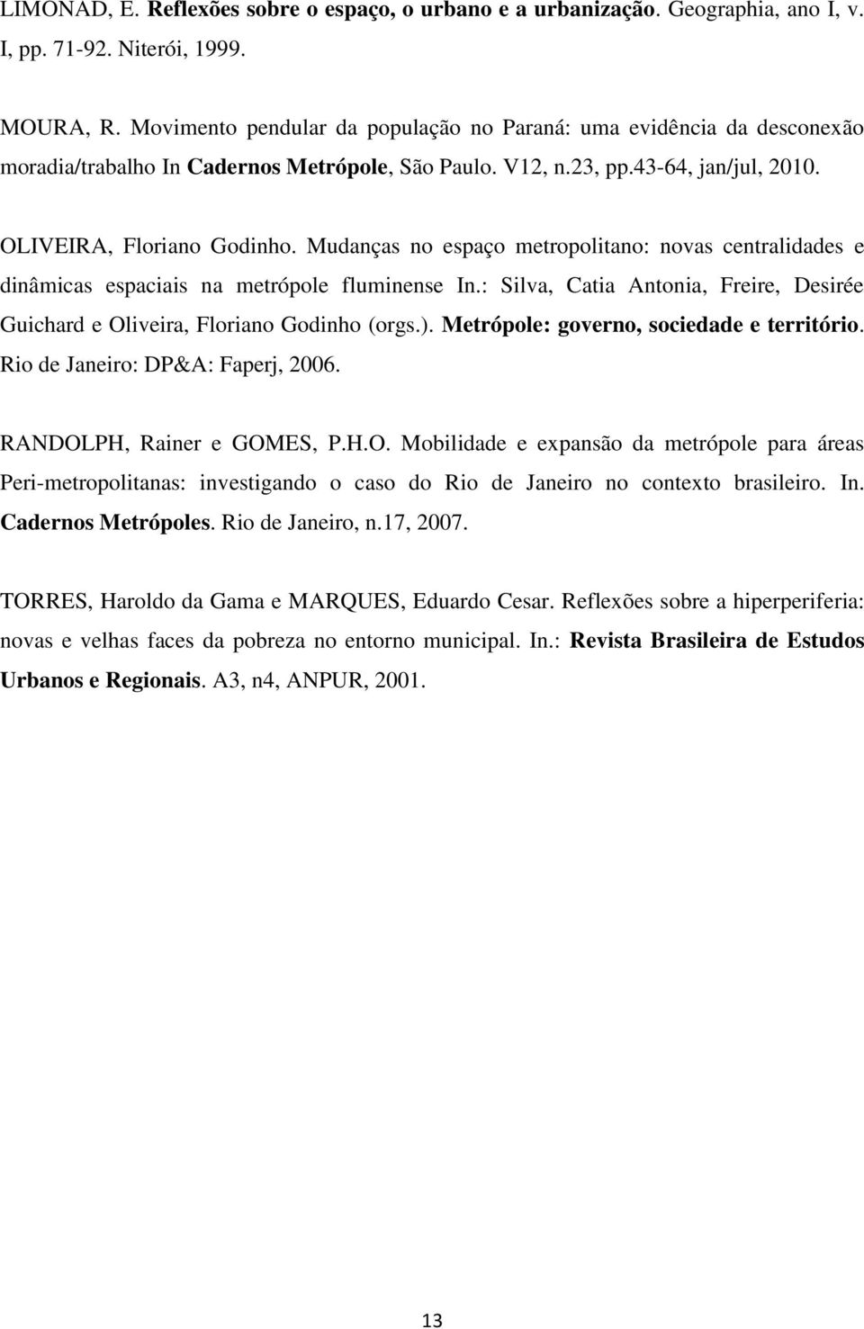 Mudanças no espaço metropolitano: novas centralidades e dinâmicas espaciais na metrópole fluminense In.: Silva, Catia Antonia, Freire, Desirée Guichard e Oliveira, Floriano Godinho (orgs.).