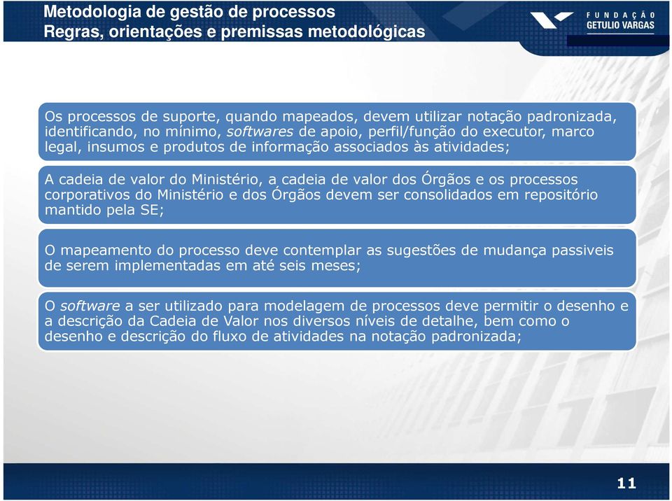 Ministério e dos Órgãos devem ser consolidados em repositório mantido pela SE; O mapeamento do processo deve contemplar as sugestões de mudança passiveis de serem implementadas em até seis meses; O