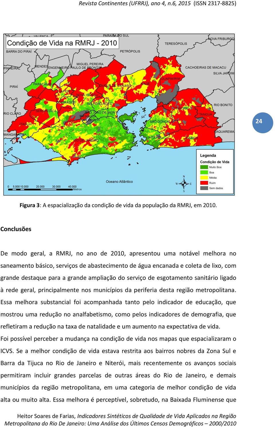 ampliação do serviço de esgotamento sanitário ligado à rede geral, principalmente nos municípios da periferia desta região metropolitana.