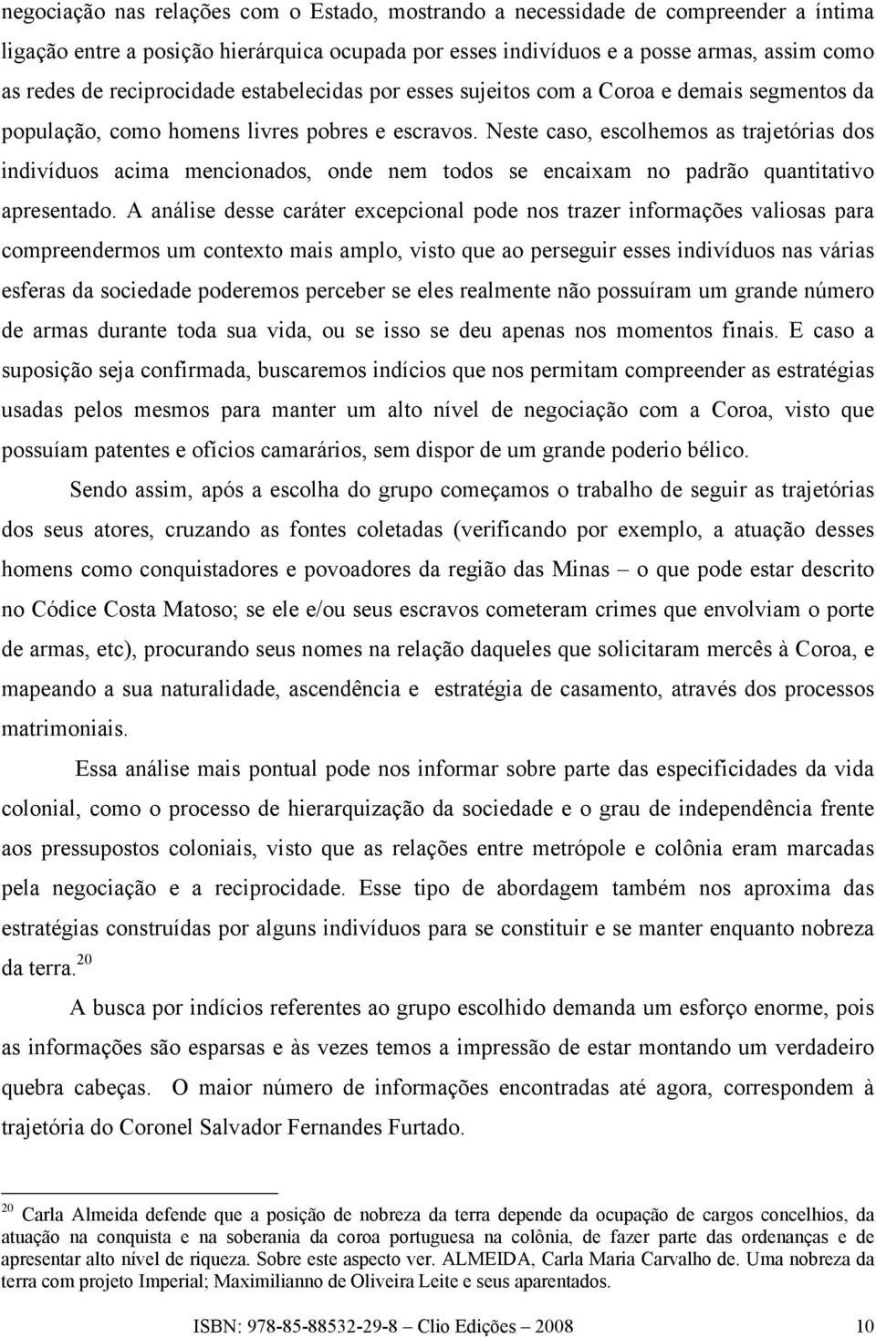 Neste caso, escolhemos as trajetórias dos indivíduos acima mencionados, onde nem todos se encaixam no padrão quantitativo apresentado.