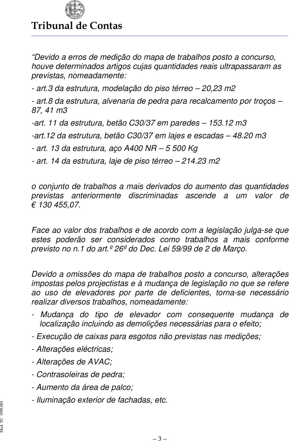 12 da estrutura, betão C30/37 em lajes e escadas 48.20 m3 - art. 13 da estrutura, aço A400 NR 5 500 Kg - art. 14 da estrutura, laje de piso térreo 214.