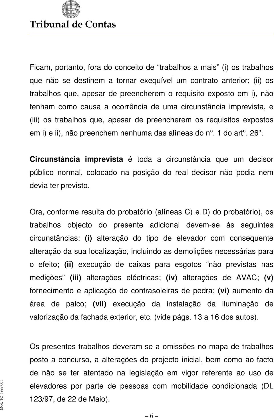 1 do artº. 26º. Circunstância imprevista é toda a circunstância que um decisor público normal, colocado na posição do real decisor não podia nem devia ter previsto.